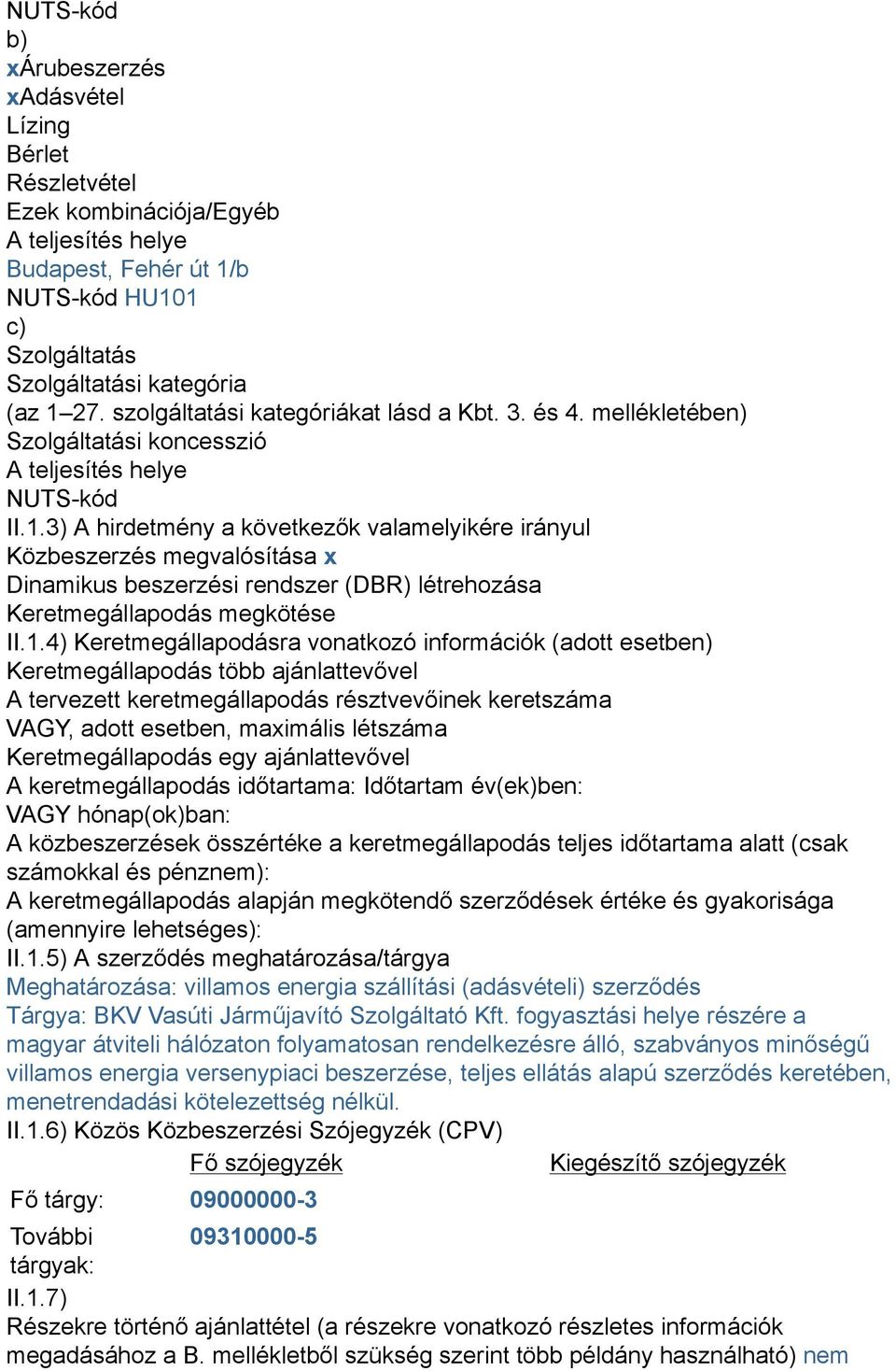 3) A hirdetmény a következők valamelyikére irányul Közbeszerzés megvalósítása x Dinamikus beszerzési rendszer (DBR) létrehozása Keretmegállapodás megkötése II.1.