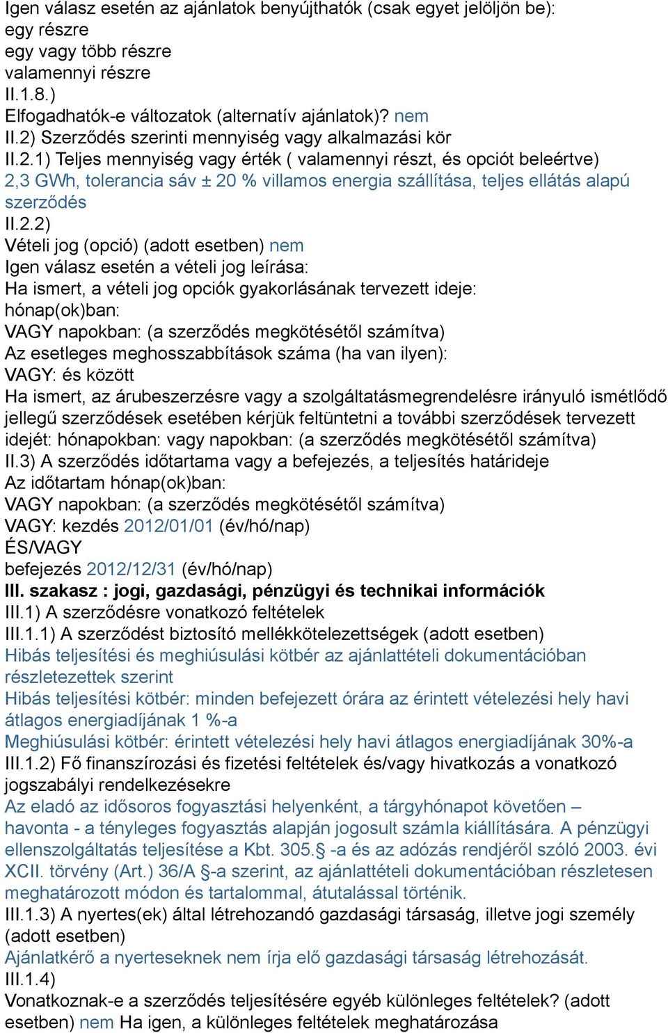 2.2) Vételi jog (opció) (adott esetben) nem Igen válasz esetén a vételi jog leírása: Ha ismert, a vételi jog opciók gyakorlásának tervezett ideje: hónap(ok)ban: VAGY napokban: (a szerződés