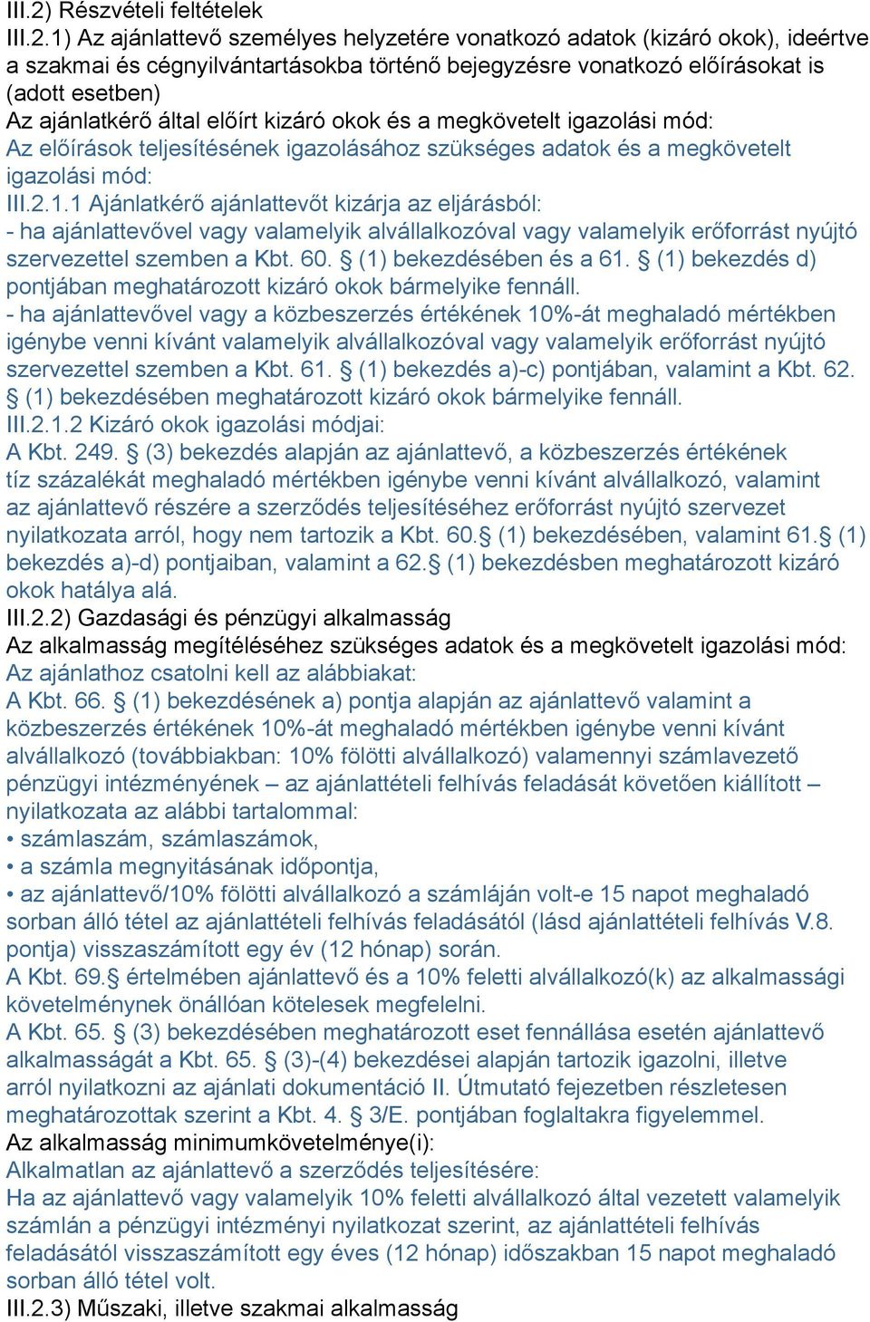 1) Az ajánlattevő személyes helyzetére vonatkozó adatok (kizáró okok), ideértve a szakmai és cégnyilvántartásokba történő bejegyzésre vonatkozó előírásokat is (adott esetben) Az ajánlatkérő által