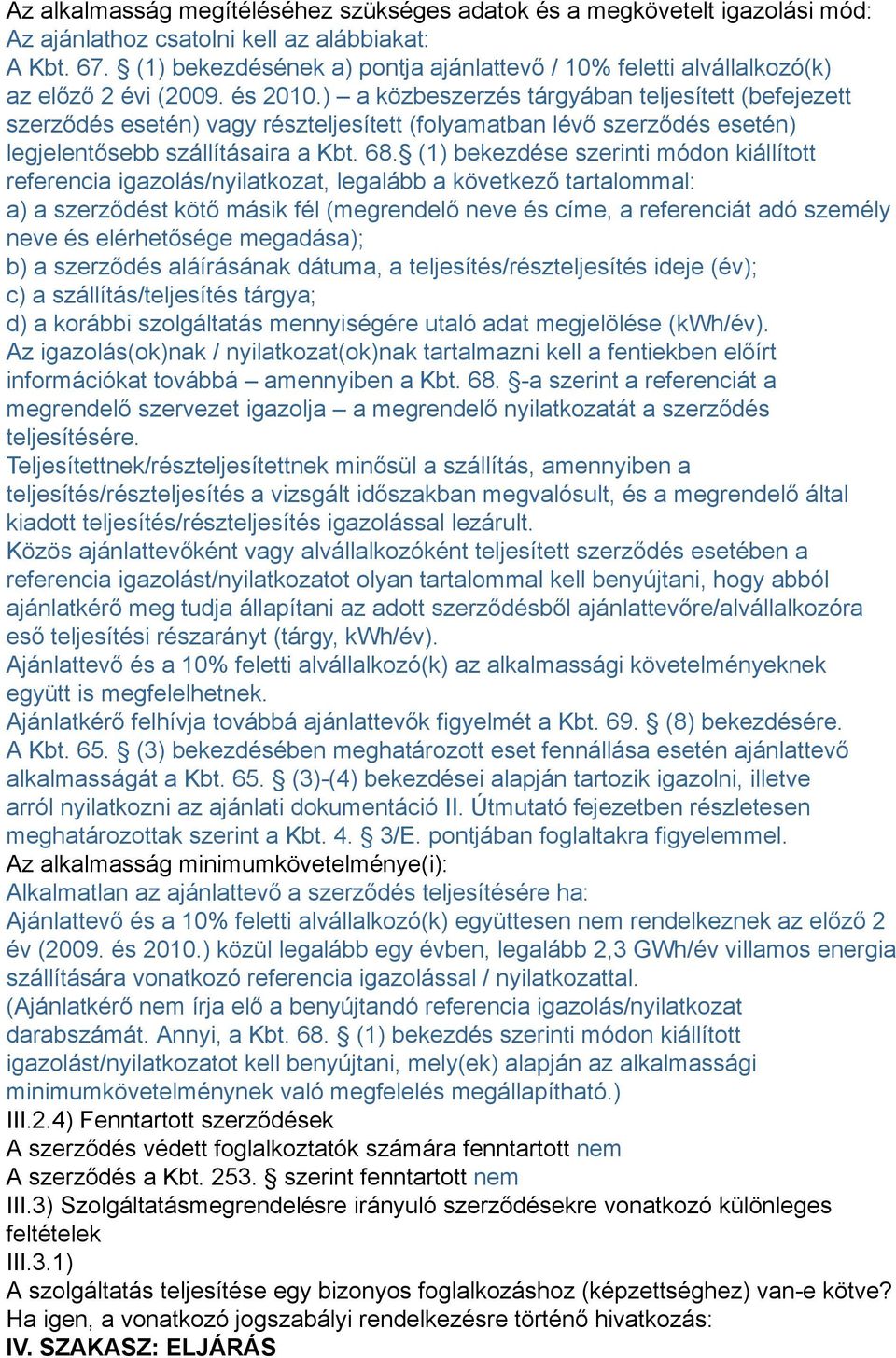 ) a közbeszerzés tárgyában teljesített (befejezett szerződés esetén) vagy részteljesített (folyamatban lévő szerződés esetén) legjelentősebb szállításaira a Kbt. 68.