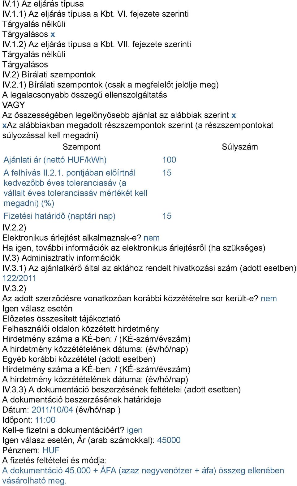 alábbiakban megadott részszempontok szerint (a részszempontokat súlyozással kell megadni) Szempont Súlyszám Ajánlati ár (nettó HUF/kWh) 10