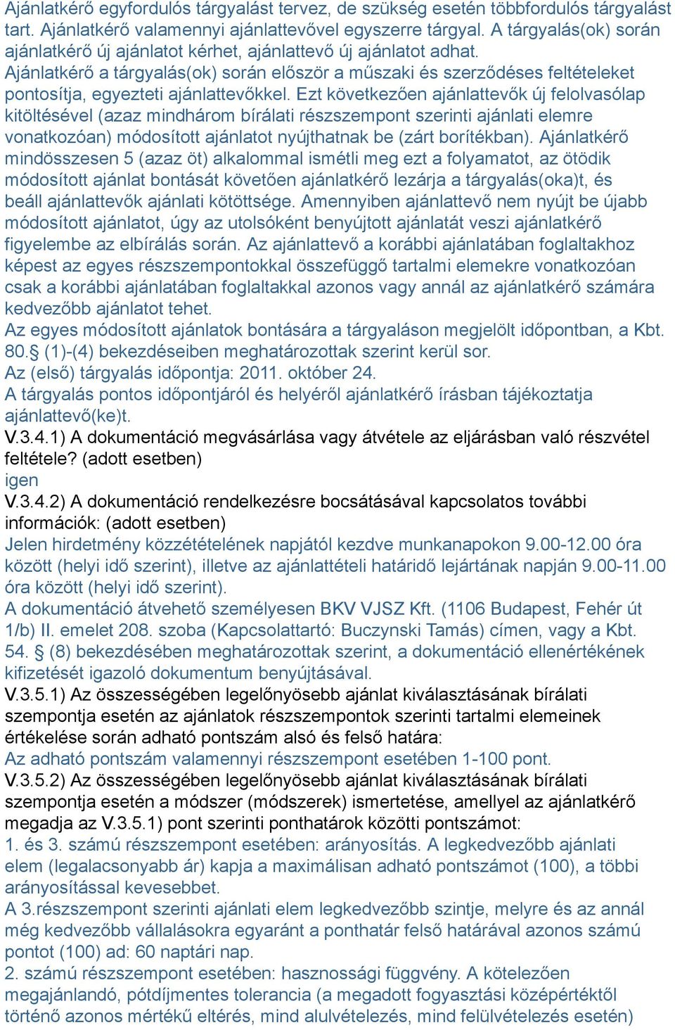 Ajánlatkérő a tárgyalás(ok) során először a műszaki és szerződéses feltételeket pontosítja, egyezteti ajánlattevőkkel.