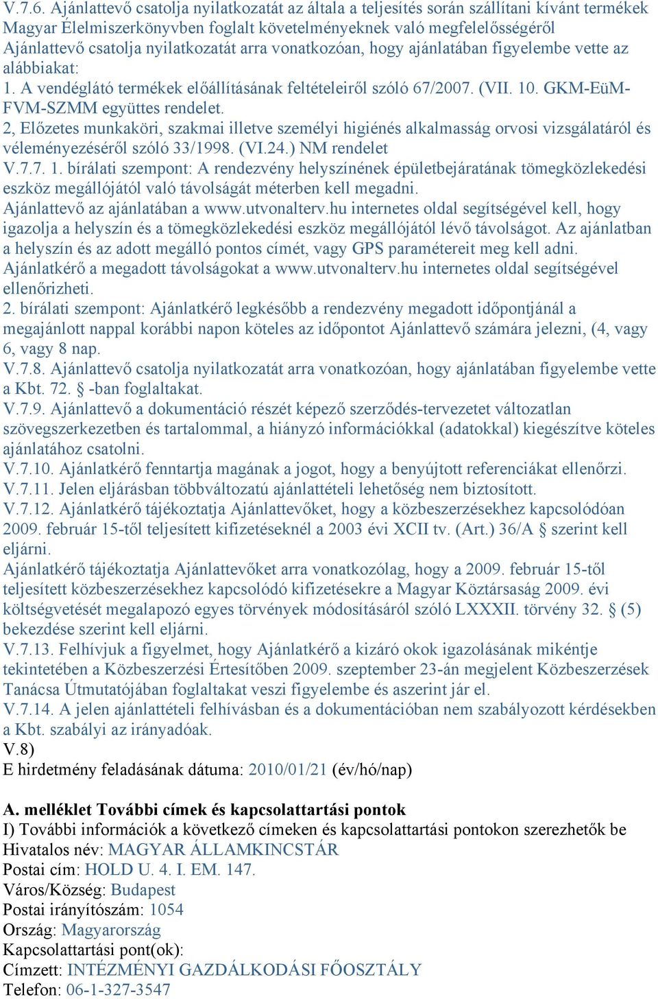 arra vonatkozóan, hogy ajánlatában figyelembe vette az alábbiakat: 1. A vendéglátó termékek előállításának feltételeiről szóló 67/2007. (VII. 10. GKM-EüM- FVM-SZMM együttes rendelet.