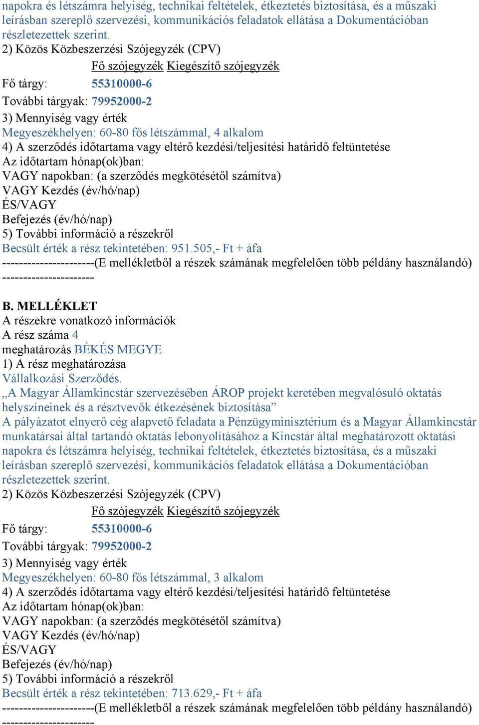 4) A szerződés időtartama vagy eltérő kezdési/teljesítési határidő feltüntetése Az időtartam hónap(ok)ban: VAGY napokban: (a szerződés megkötésétől számítva) VAGY Kezdés (év/hó/nap) ÉS/VAGY Befejezés