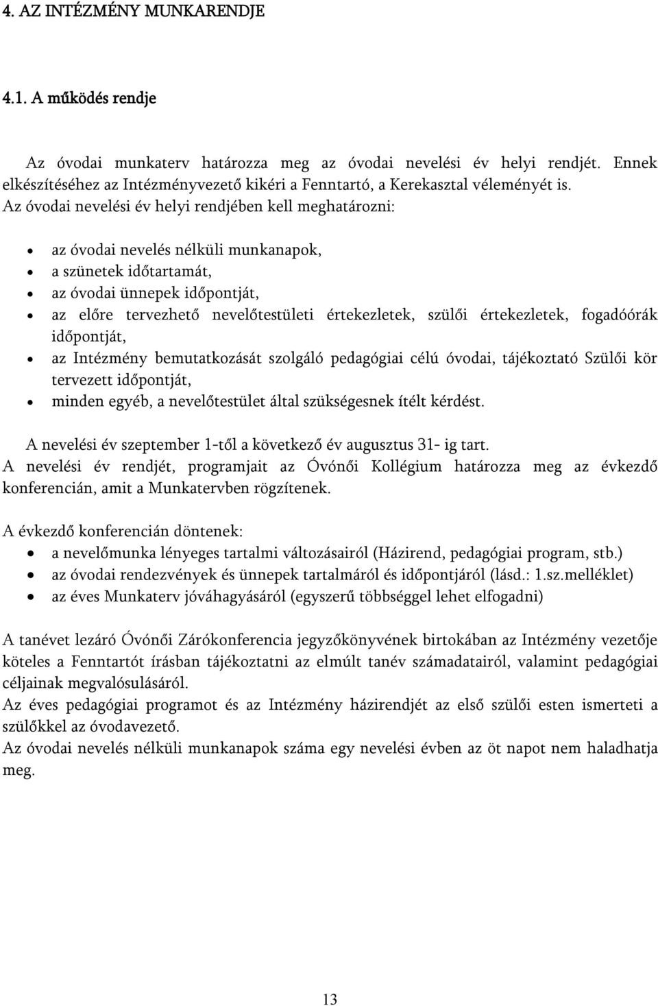 Az óvdai nevelési év helyi rendjében kell meghatárzni: az óvdai nevelés nélküli munkanapk, a szünetek időtartamát, az óvdai ünnepek időpntját, az előre tervezhető nevelőtestületi értekezletek, szülői