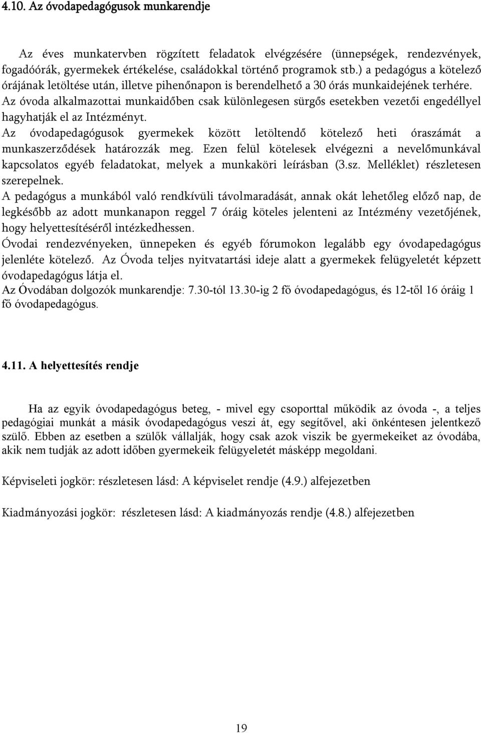 Az óvda alkalmazttai munkaidőben csak különlegesen sürgős esetekben vezetői engedéllyel hagyhatják el az Intézményt.