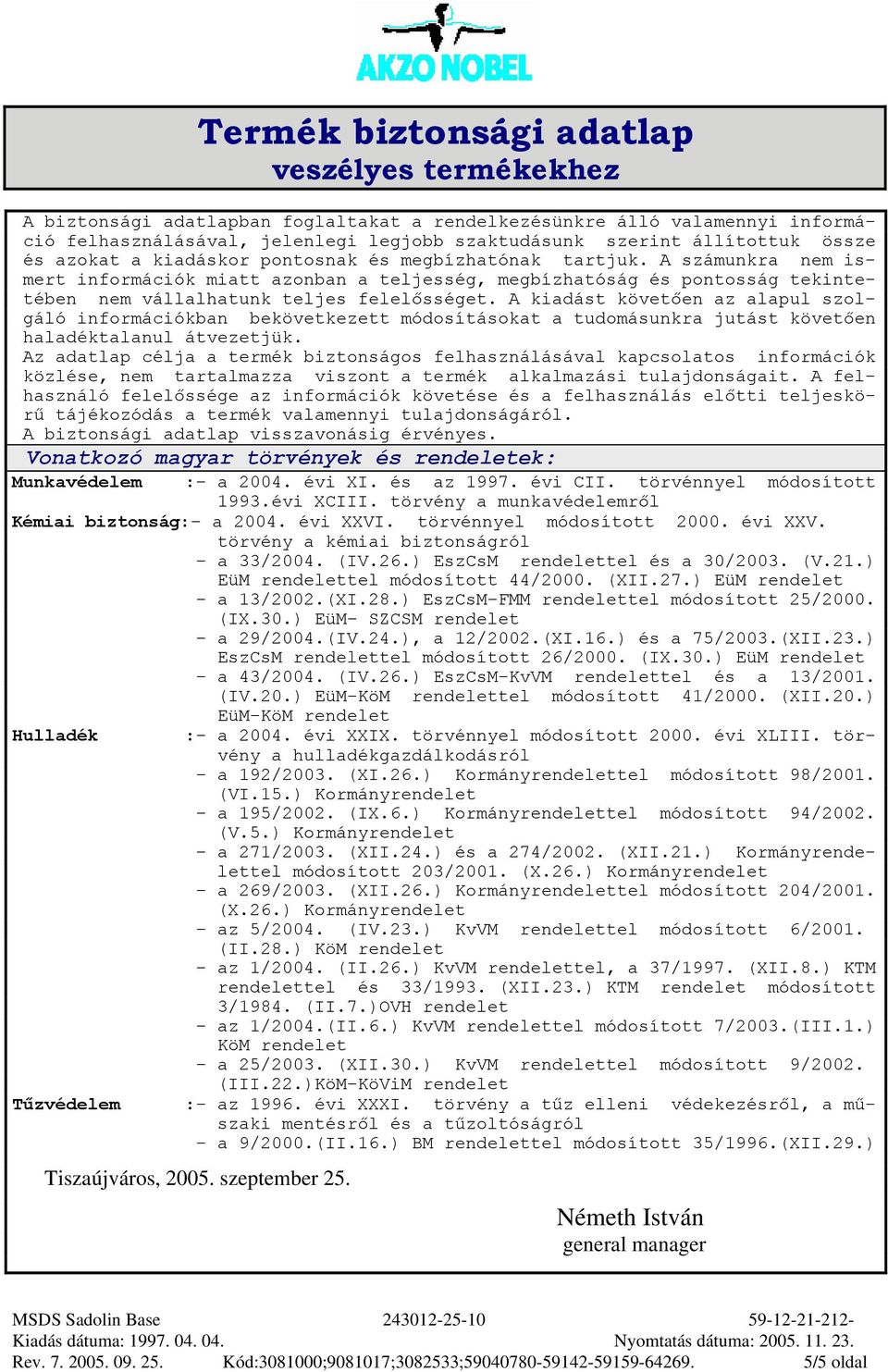 A kiadást követően az alapul szolgáló információkban bekövetkezett módosításokat a tudomásunkra jutást követően haladéktalanul átvezetjük.
