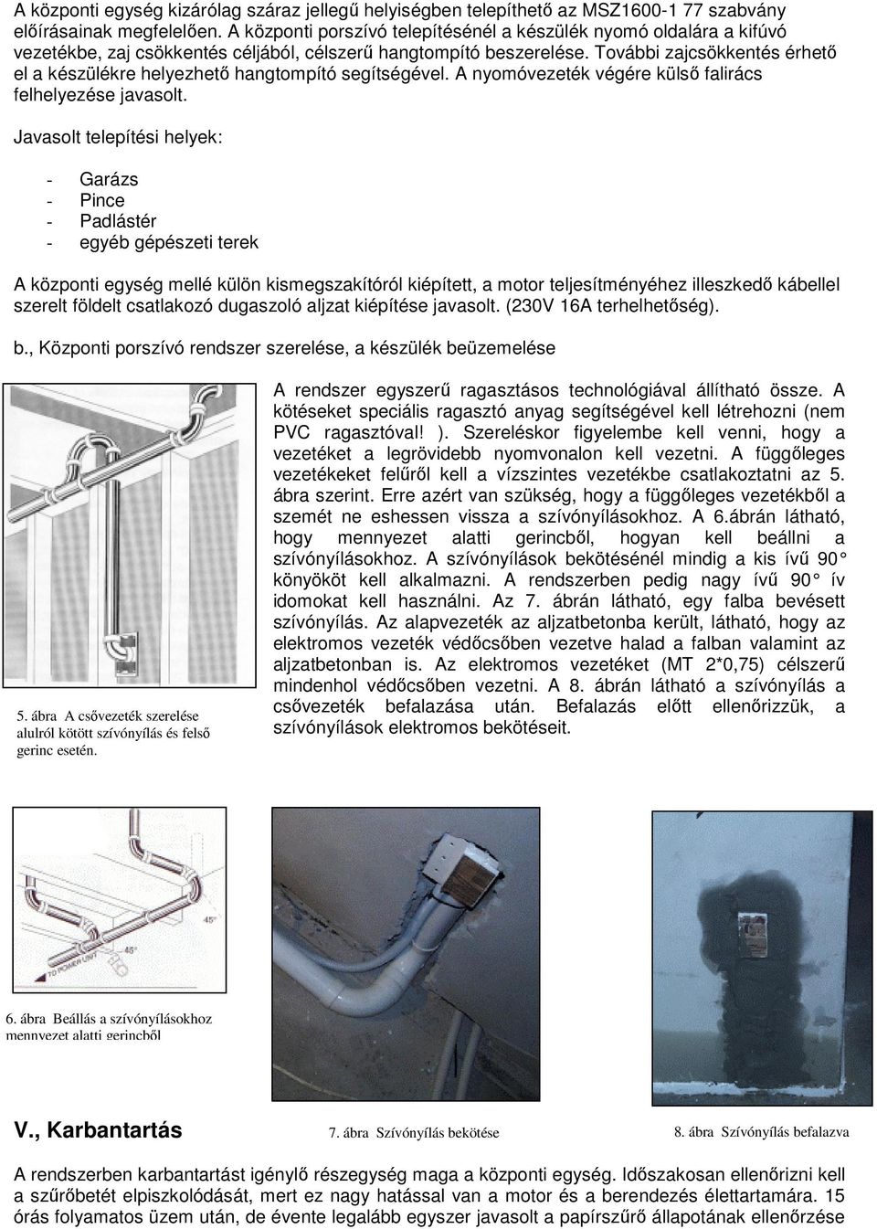 További zajcsökkentés érhető el a készülékre helyezhető hangtompító segítségével. A nyomóvezeték végére külső falirács felhelyezése javasolt.