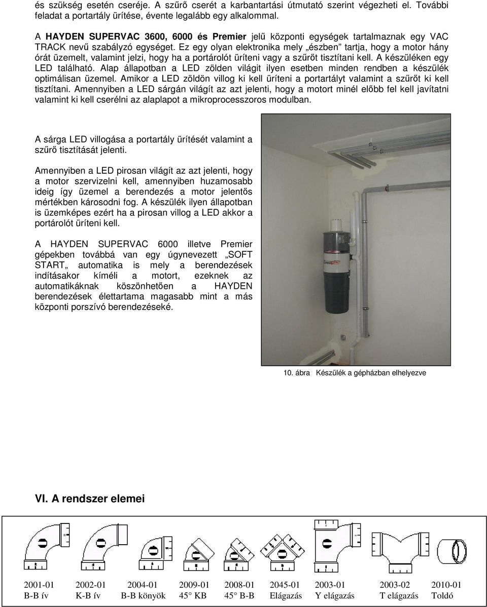 Ez egy olyan elektronika mely észben tartja, hogy a motor hány órát üzemelt, valamint jelzi, hogy ha a portárolót üríteni vagy a t tisztítani kell. A készüléken egy LED található.