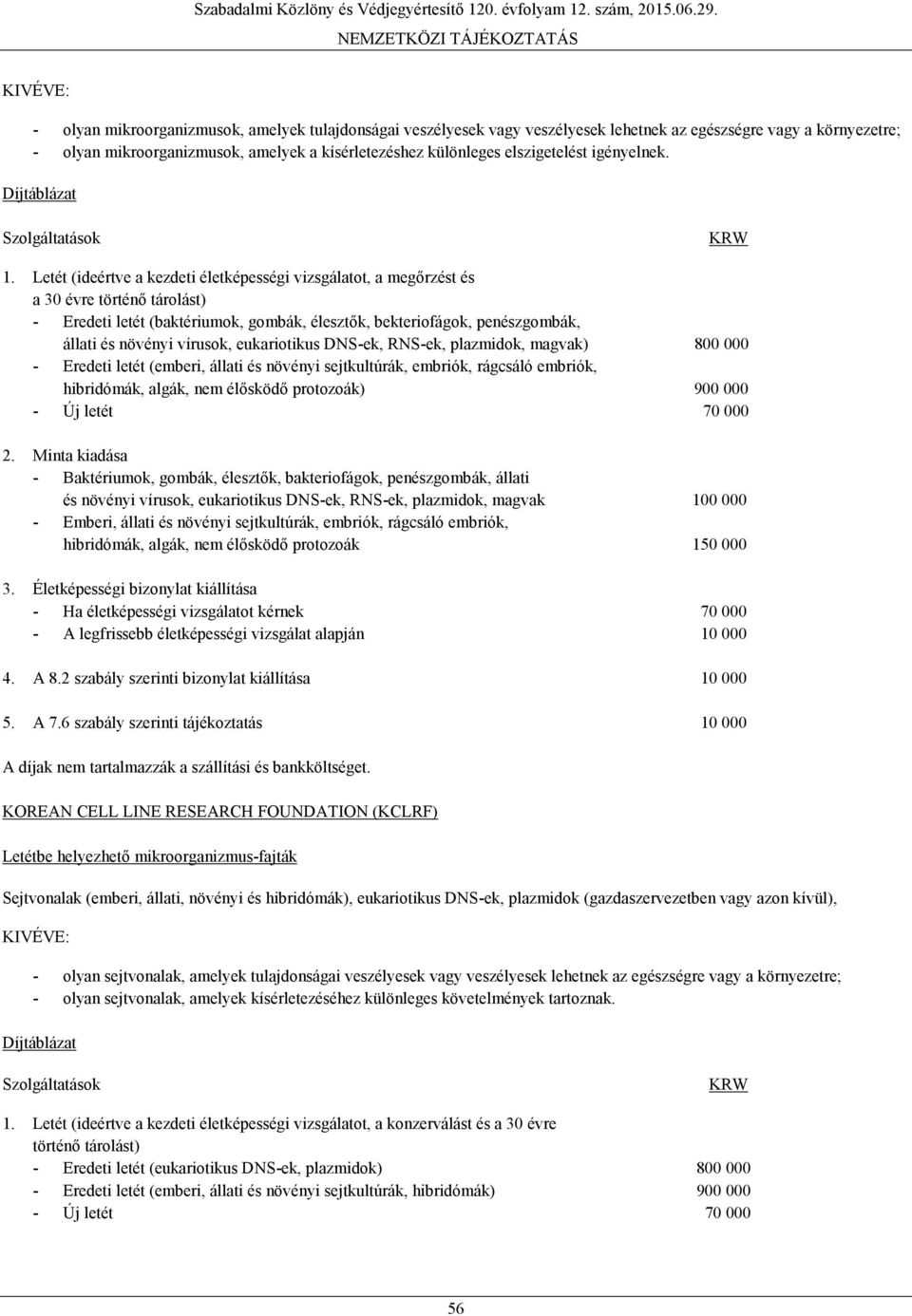 Letét (ideértve a kezdeti életképességi vizsgálatot, a megőrzést és a 30 évre történő tárolást) - Eredeti letét (baktériumok, gombák, élesztők, bekteriofágok, penészgombák, állati és növényi vírusok,