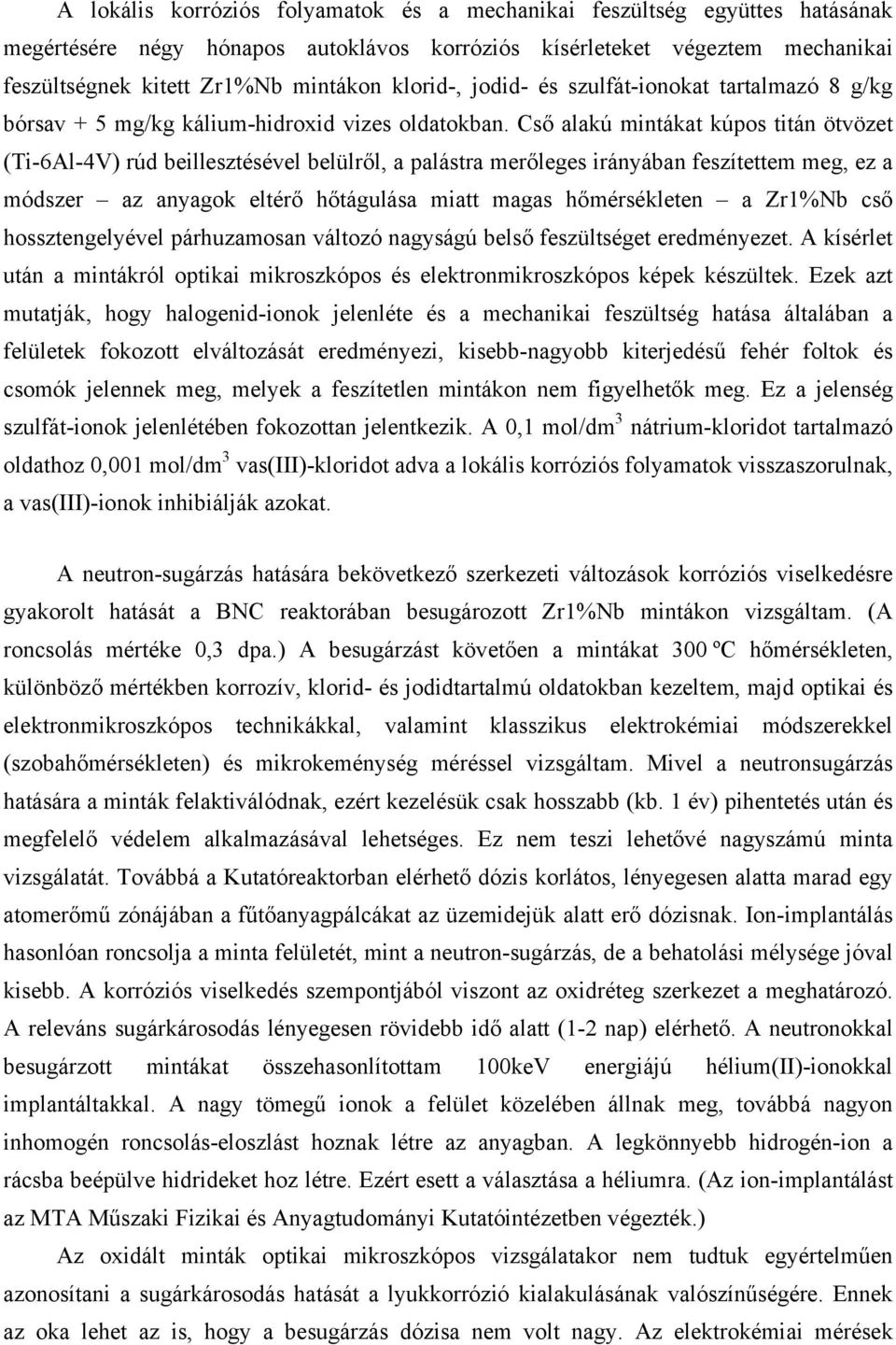 Cső alakú mintákat kúpos titán ötvözet (Ti-6Al-4V) rúd beillesztésével belülről, a palástra merőleges irányában feszítettem meg, ez a módszer az anyagok eltérő hőtágulása miatt magas hőmérsékleten a