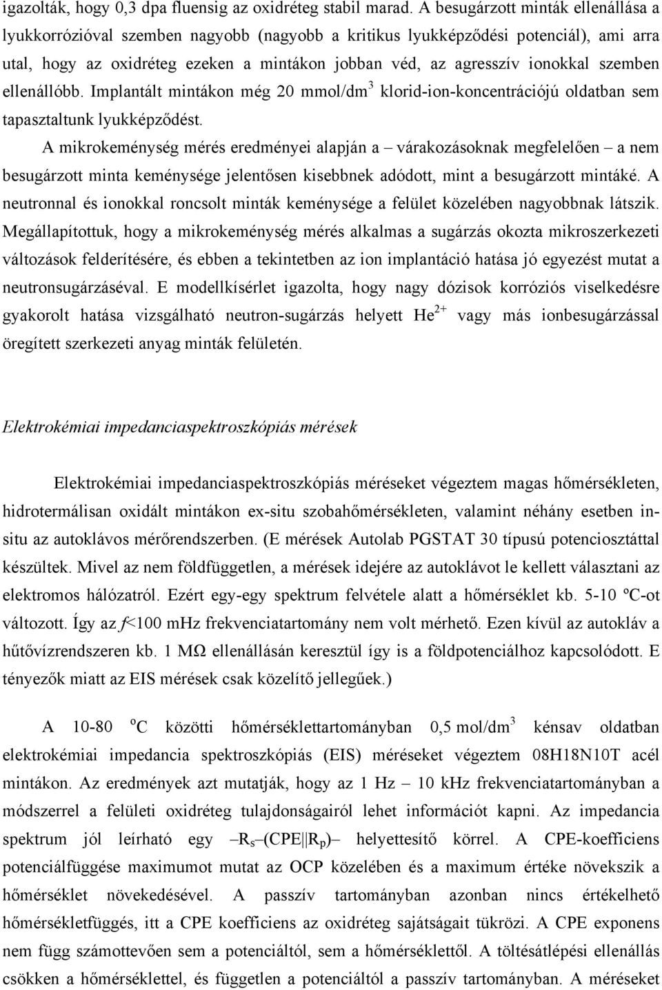 szemben ellenállóbb. Implantált mintákon még 2 mmol/dm 3 klorid-ion-koncentrációjú oldatban sem tapasztaltunk lyukképződést.