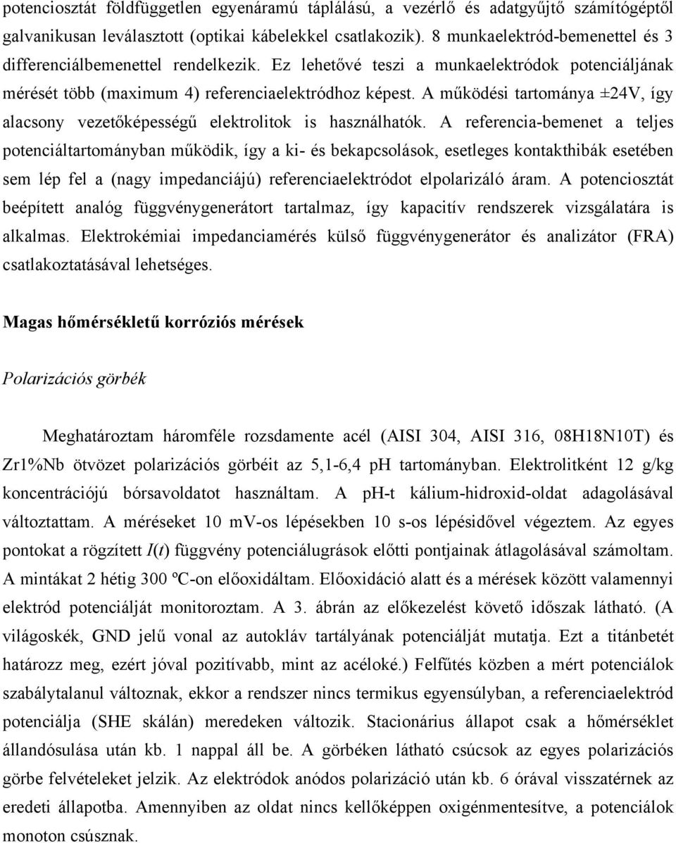 A működési tartománya ±24V, így alacsony vezetőképességű elektrolitok is használhatók.