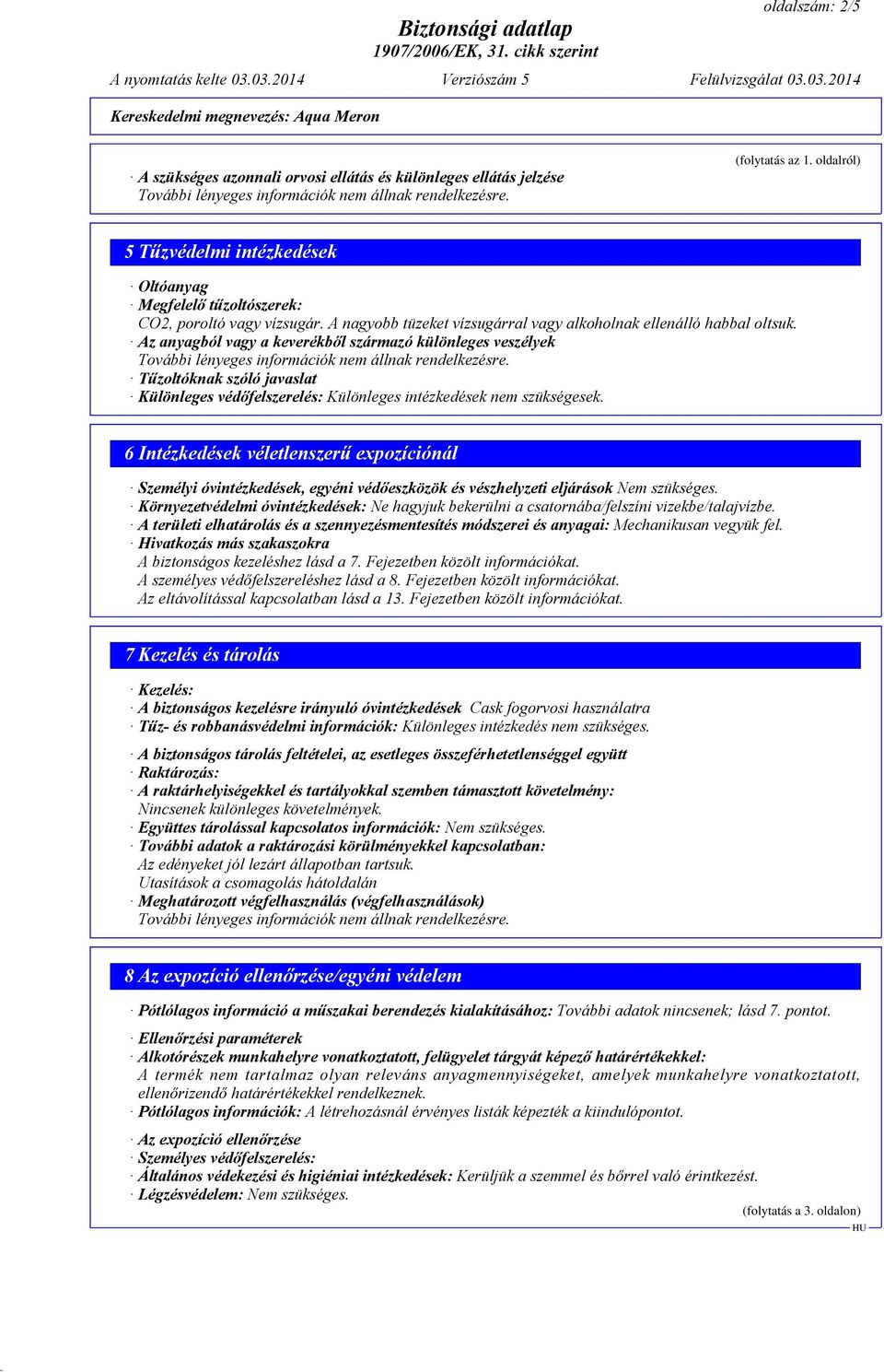 Az anyagból vagy a keverékből származó különleges veszélyek Tűzoltóknak szóló javaslat Különleges védőfelszerelés: Különleges intézkedések nem szükségesek.
