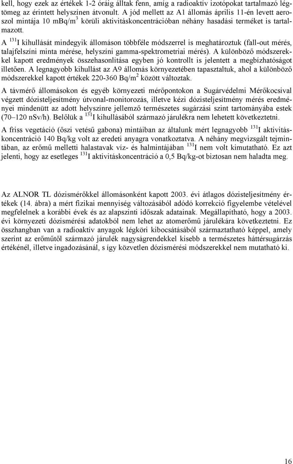 A 131 I kihullását mindegyik állomáson többféle módszerrel is meghatároztuk (fall-out mérés, talajfelszíni minta mérése, helyszíni gamma-spektrometriai mérés).