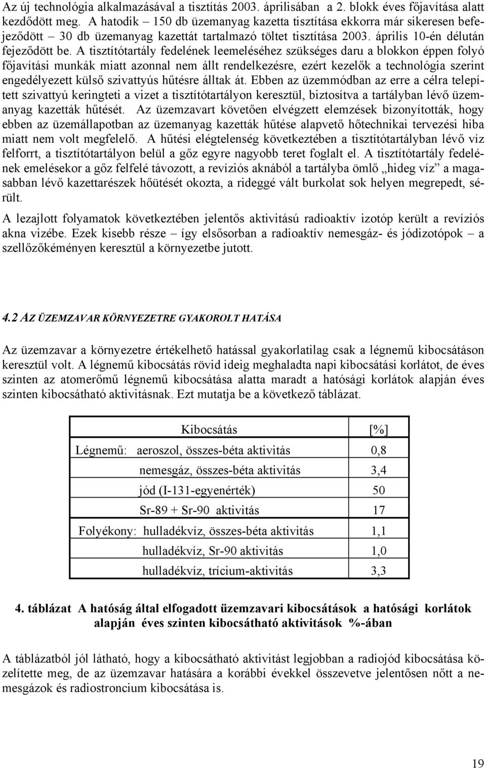 A tisztítótartály fedelének leemeléséhez szükséges daru a blokkon éppen folyó főjavítási munkák miatt azonnal nem állt rendelkezésre, ezért kezelők a technológia szerint engedélyezett külső