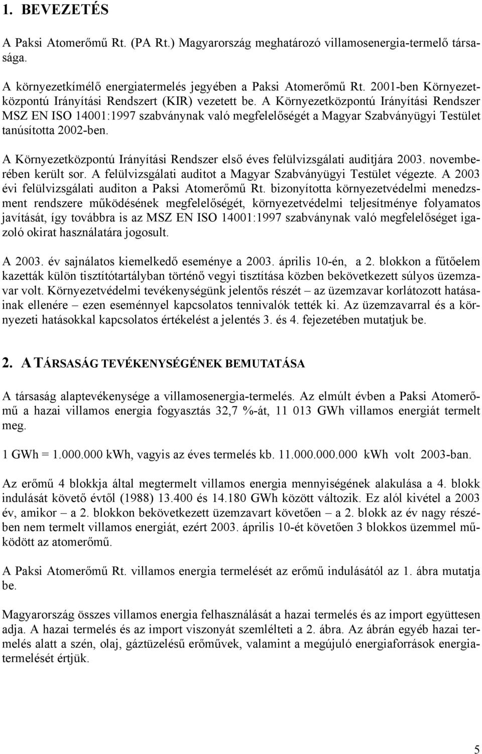 A Környezetközpontú Irányítási Rendszer MSZ EN ISO 14001:1997 szabványnak való megfelelőségét a Magyar Szabványügyi Testület tanúsította 2002-ben.