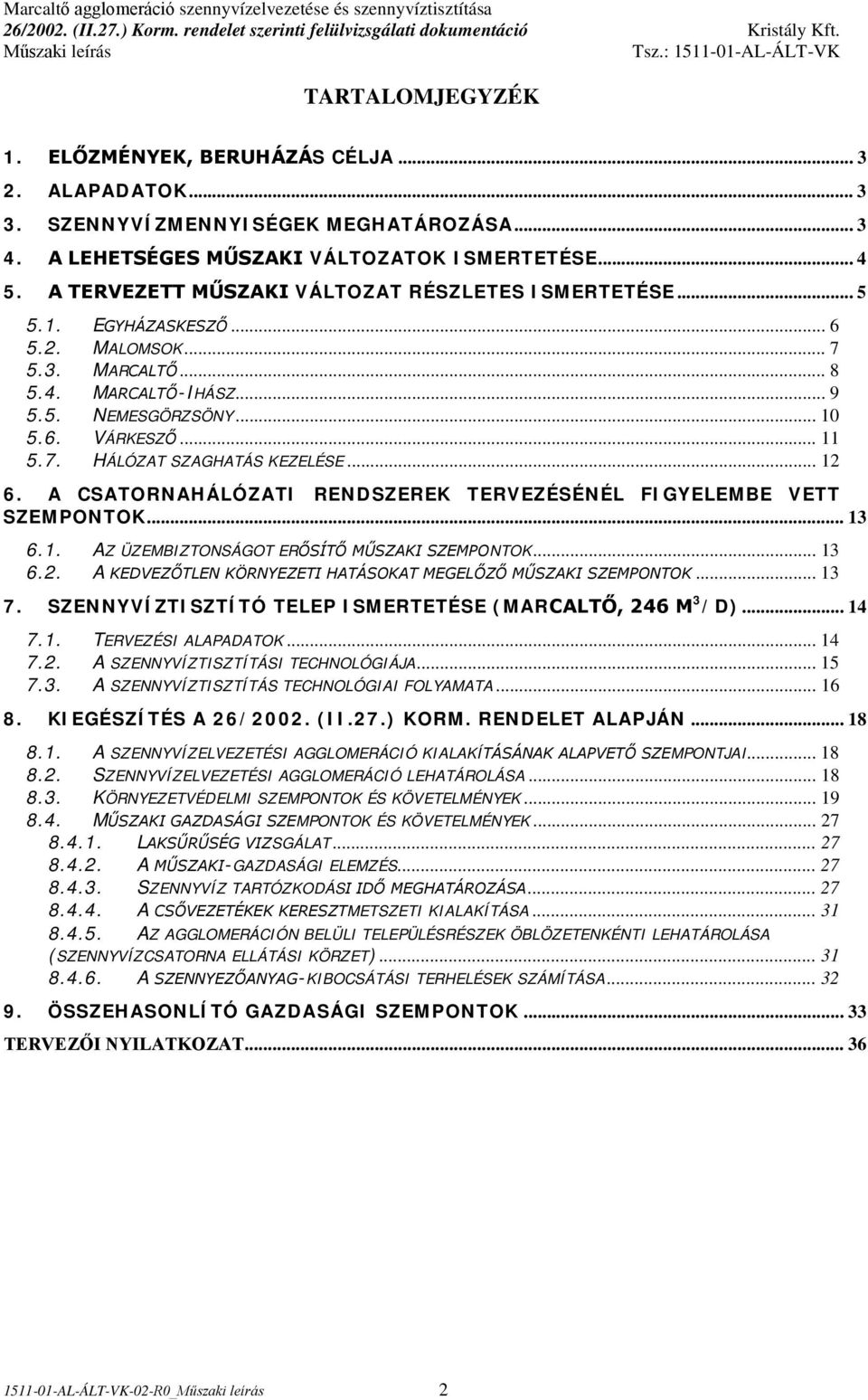 .. 12 6. A CSATORNAHÁLÓZATI RENDSZEREK TERVEZÉSÉNÉL FIGYELEMBE VETT SZEMPONTOK... 13 6.1. AZ ÜZEMBIZTONSÁGOT ERŐSÍTŐ MŰSZAKI SZEMPONTOK... 13 6.2. A KEDVEZŐTLEN KÖRNYEZETI HATÁSOKAT MEGELŐZŐ MŰSZAKI SZEMPONTOK.