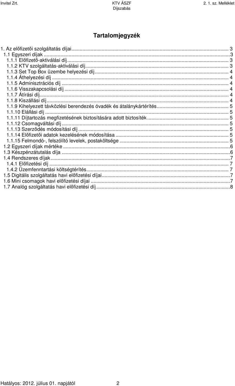 .. 5 1.1.10 Elállási díj... 5 1.1.11 Díjtartozás megfizetésének biztosítására adott biztosíték... 5 1.1.12 Csomagváltási díj... 5 1.1.13 Szerződés módosítási díj... 5 1.1.14 Előfizetői adatok kezelésének módosítása.