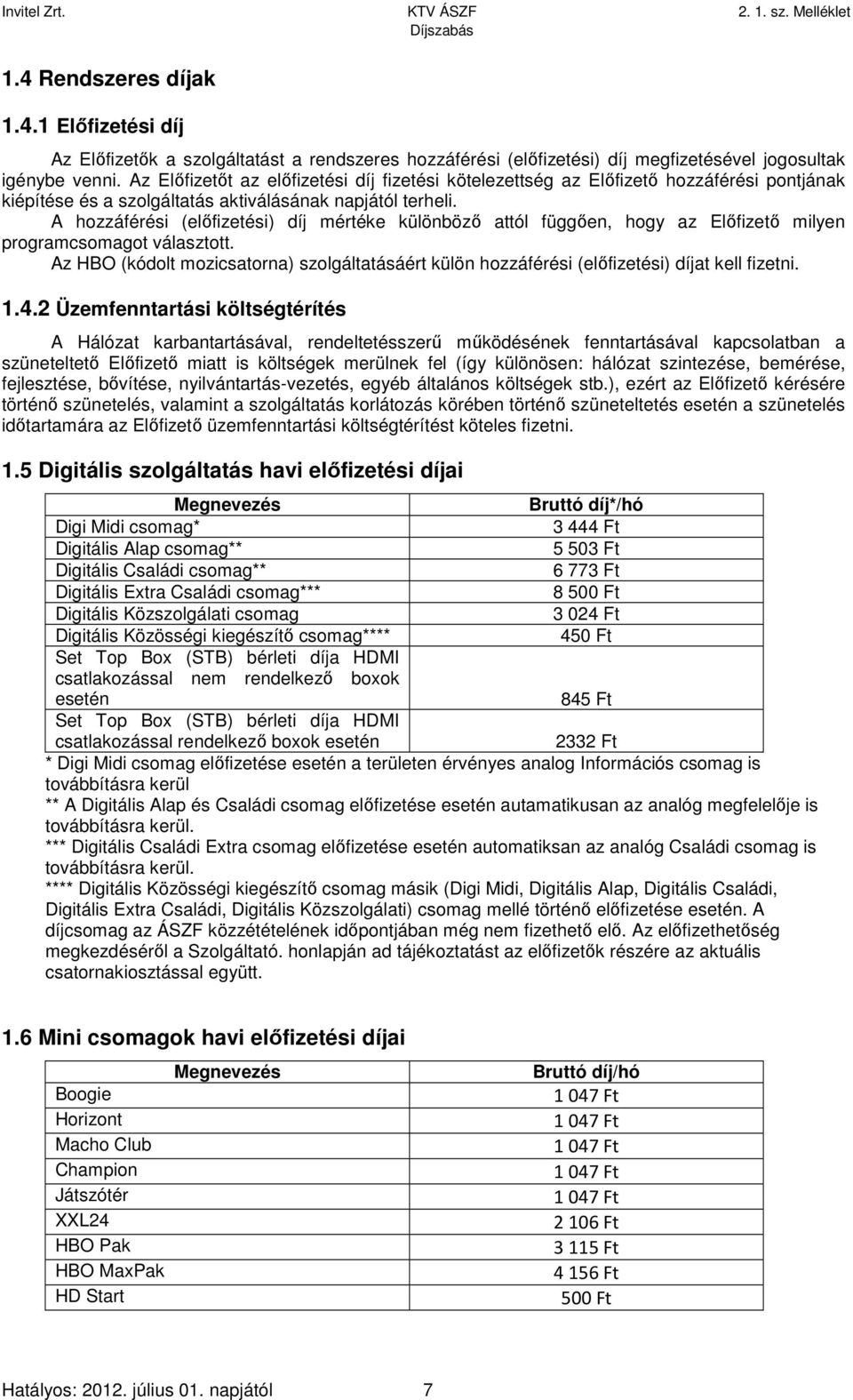 A hozzáférési (előfizetési) díj mértéke különböző attól függően, hogy az Előfizető milyen programcsomagot választott.