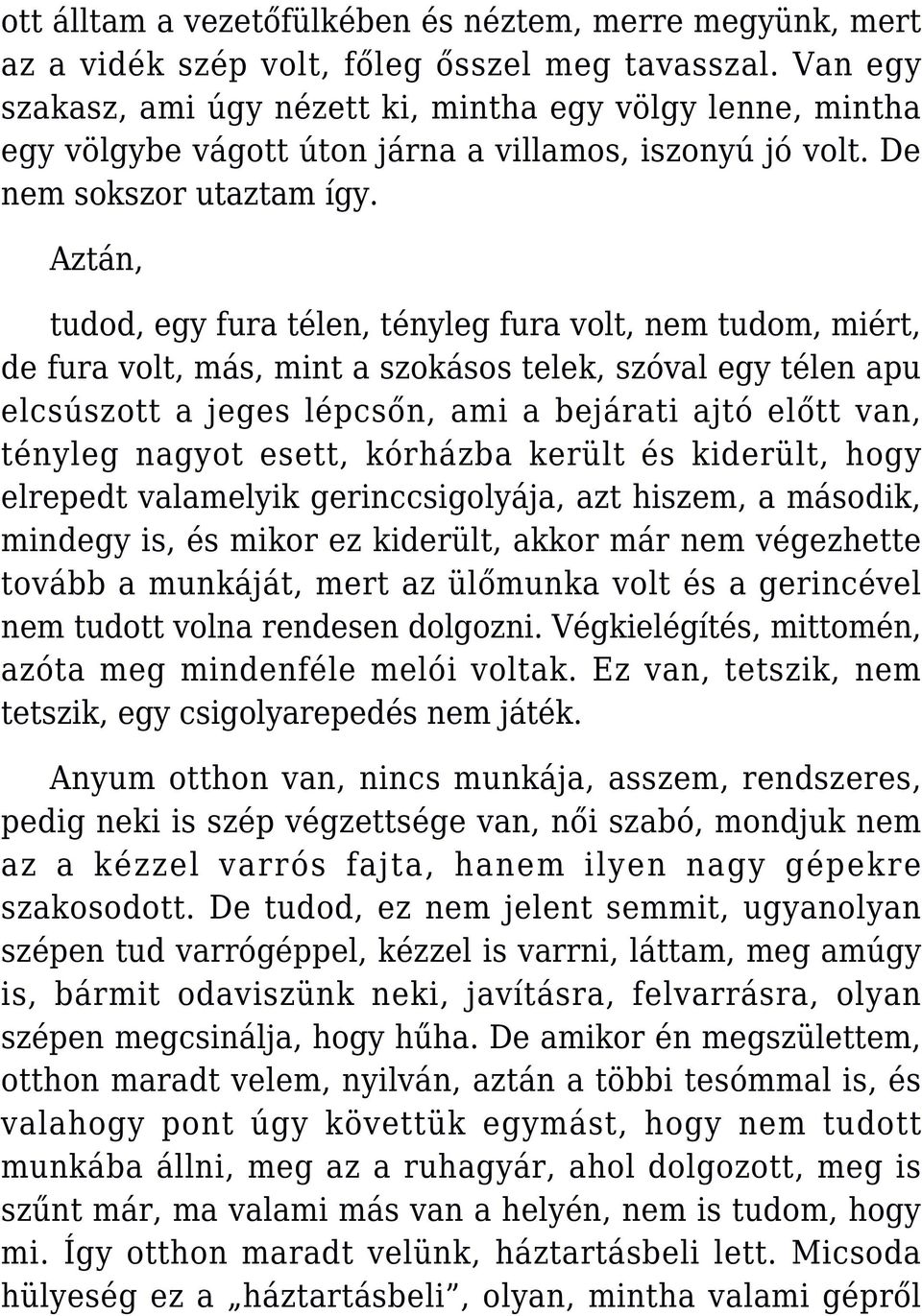 Aztán, tudod, egy fura télen, tényleg fura volt, nem tudom, miért, de fura volt, más, mint a szokásos telek, szóval egy télen apu elcsúszott a jeges lépcsőn, ami a bejárati ajtó előtt van, tényleg