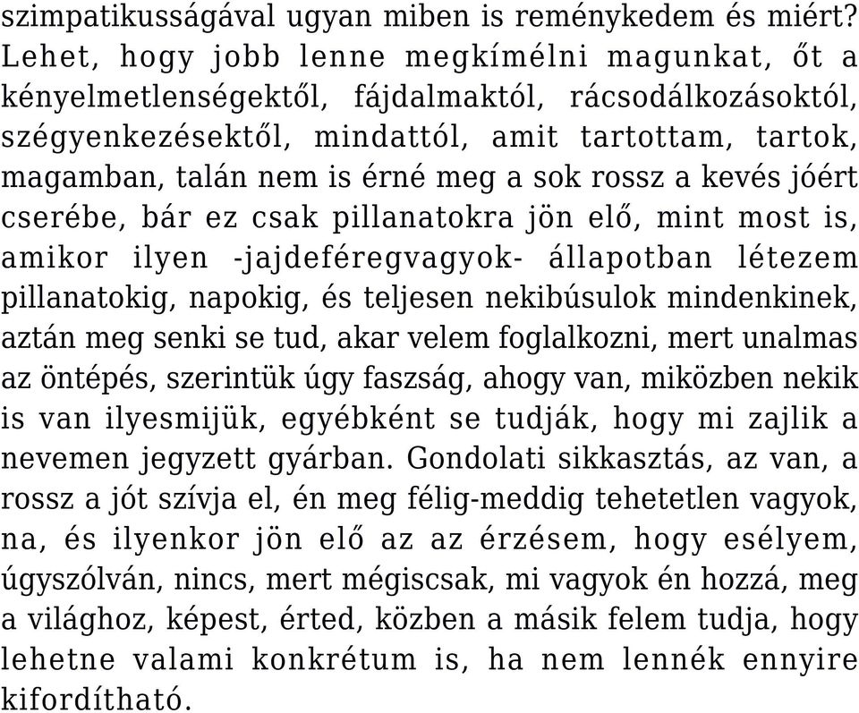 rossz a kevés jóért cserébe, bár ez csak pillanatokra jön elő, mint most is, amikor ilyen -jajdeféregvagyok- állapotban létezem pillanatokig, napokig, és teljesen nekibúsulok mindenkinek, aztán meg