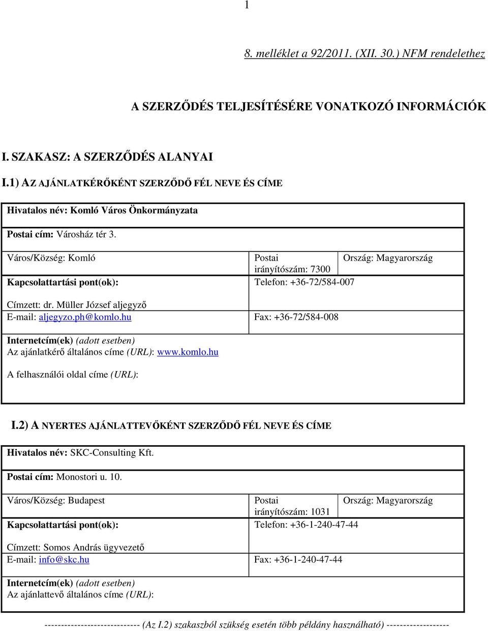 Város/Község: Komló Kapcsolattartási pont(ok): Postai Ország: Magyarország irányítószám: 7300 Telefon: +36-72/584-007 Címzett: dr. Müller József aljegyző E-mail: aljegyzo.ph@komlo.