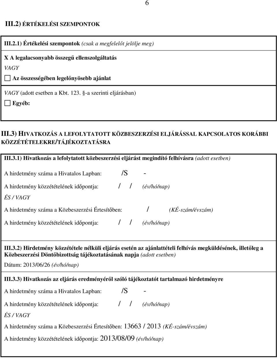 eljárást megindító felhívásra (adott esetben) A hirdetmény száma a Hivatalos Lapban: /S - A hirdetmény közzétételének időpontja: / / ÉS / VAGY A hirdetmény száma a Közbeszerzési Értesítőben: /