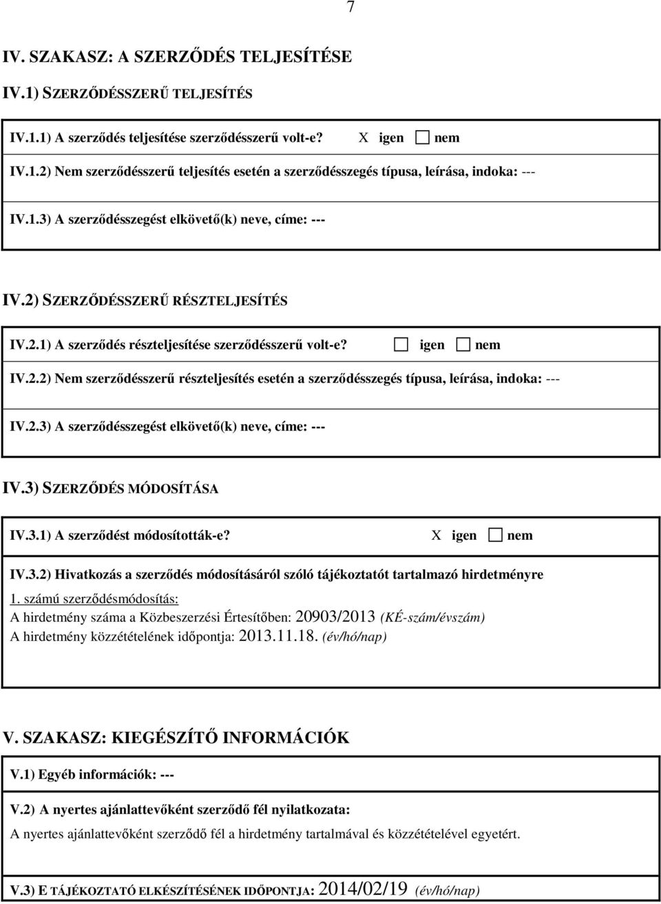 2.3) A szerződésszegést elkövető(k) neve, címe: --- IV.3) SZERZŐDÉS MÓDOSÍTÁSA IV.3.1) A szerződést módosították-e? X igen nem IV.3.2) Hivatkozás a szerződés módosításáról szóló tájékoztatót tartalmazó hirdetményre 1.