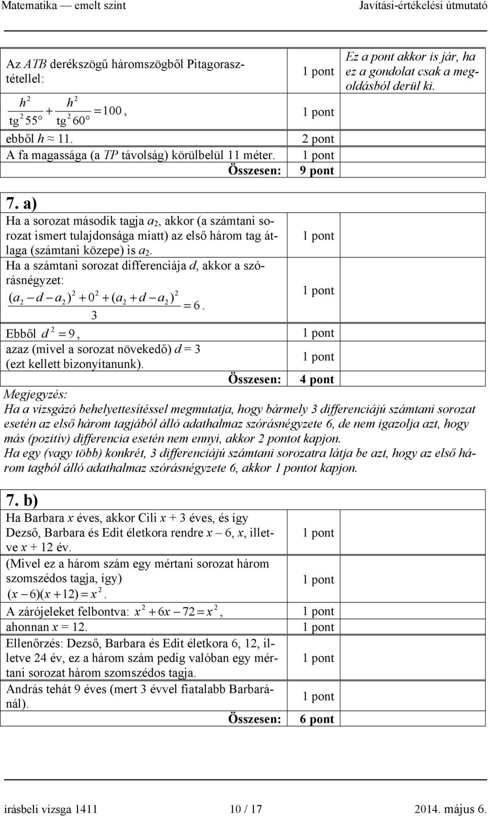 Ha a számtani sorozat differenciája d, akkor a szórásnégyzet: ( a d a) + 0 + ( a + d a) = 6. 3 Ebből d = 9, azaz (mivel a sorozat növekedő) d = 3 (ezt kellett bizonyítanunk).