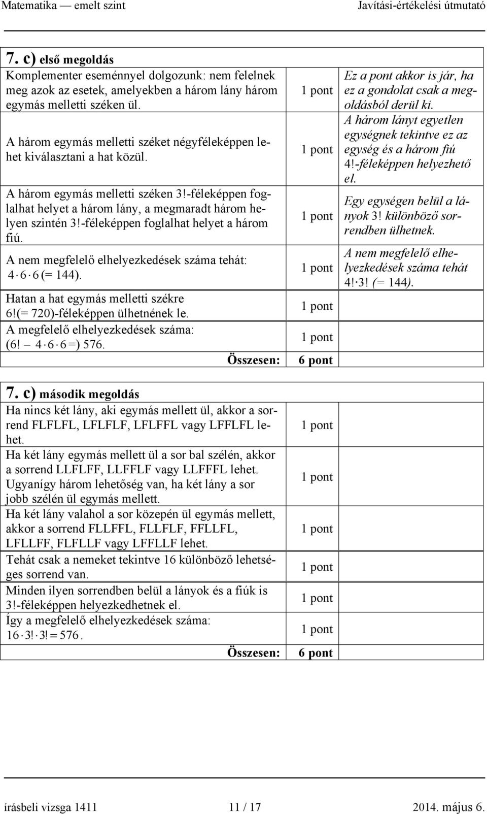 -féleképpen foglalhat helyet a három fiú. A nem megfelelő elhelyezkedések száma tehát: 4 6 6 (= 144). Hatan a hat egymás melletti székre 6!(= 70)-féleképpen ülhetnének le.