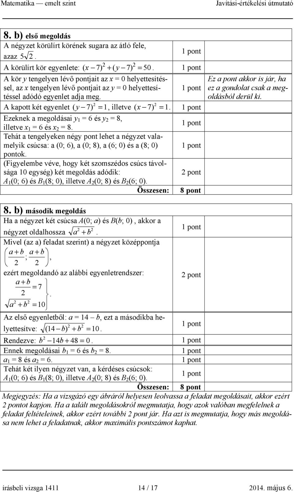 Ezeknek a megoldásai y 1 = 6 és y = 8, illetve x 1 = 6 és x = 8. Tehát a tengelyeken négy pont lehet a négyzet valamelyik csúcsa: a (0; 6), a (0; 8), a (6; 0) és a (8; 0) pontok.