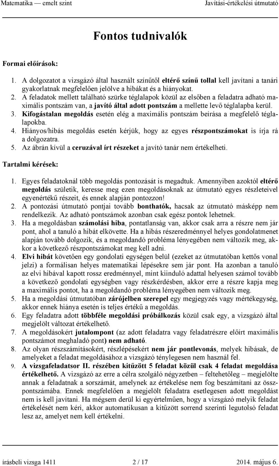 Kifogástalan megoldás esetén elég a maximális pontszám beírása a megfelelő téglalapokba. 4. Hiányos/hibás megoldás esetén kérjük, hogy az egyes részpontszámokat is írja rá a dolgozatra. 5.