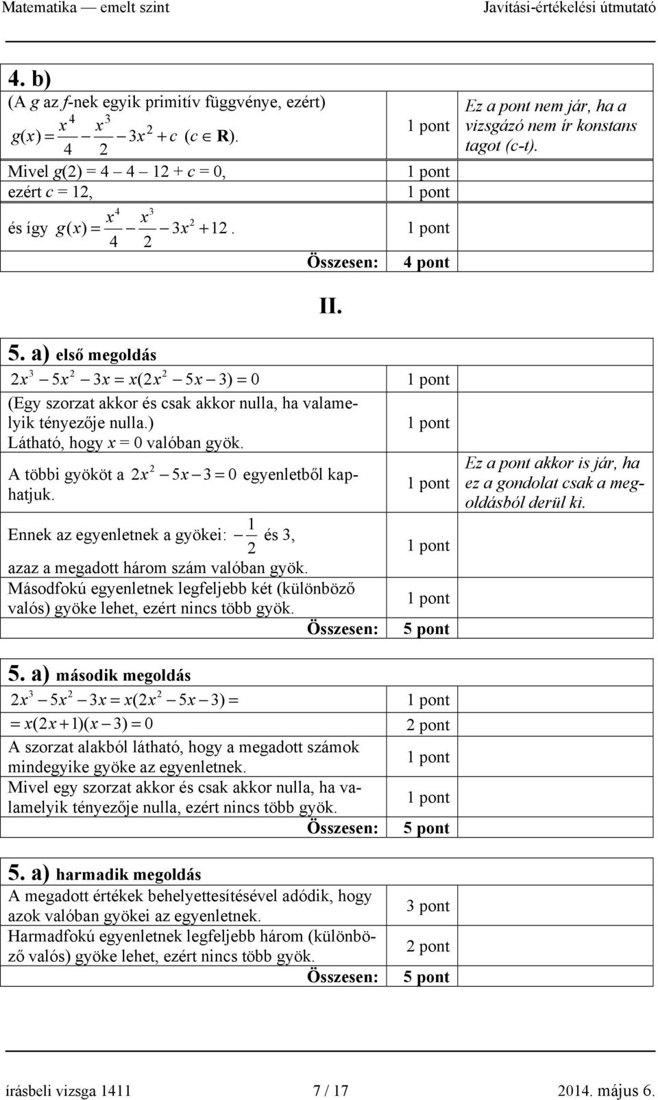 a) első megoldás 3 x 5x 3x = x(x 5x 3) = 0 (Egy szorzat akkor és csak akkor nulla, ha valamelyik tényezője nulla.) Látható, hogy x = 0 valóban gyök. A többi gyököt a x 5x 3 = 0 egyenletből kaphatjuk.