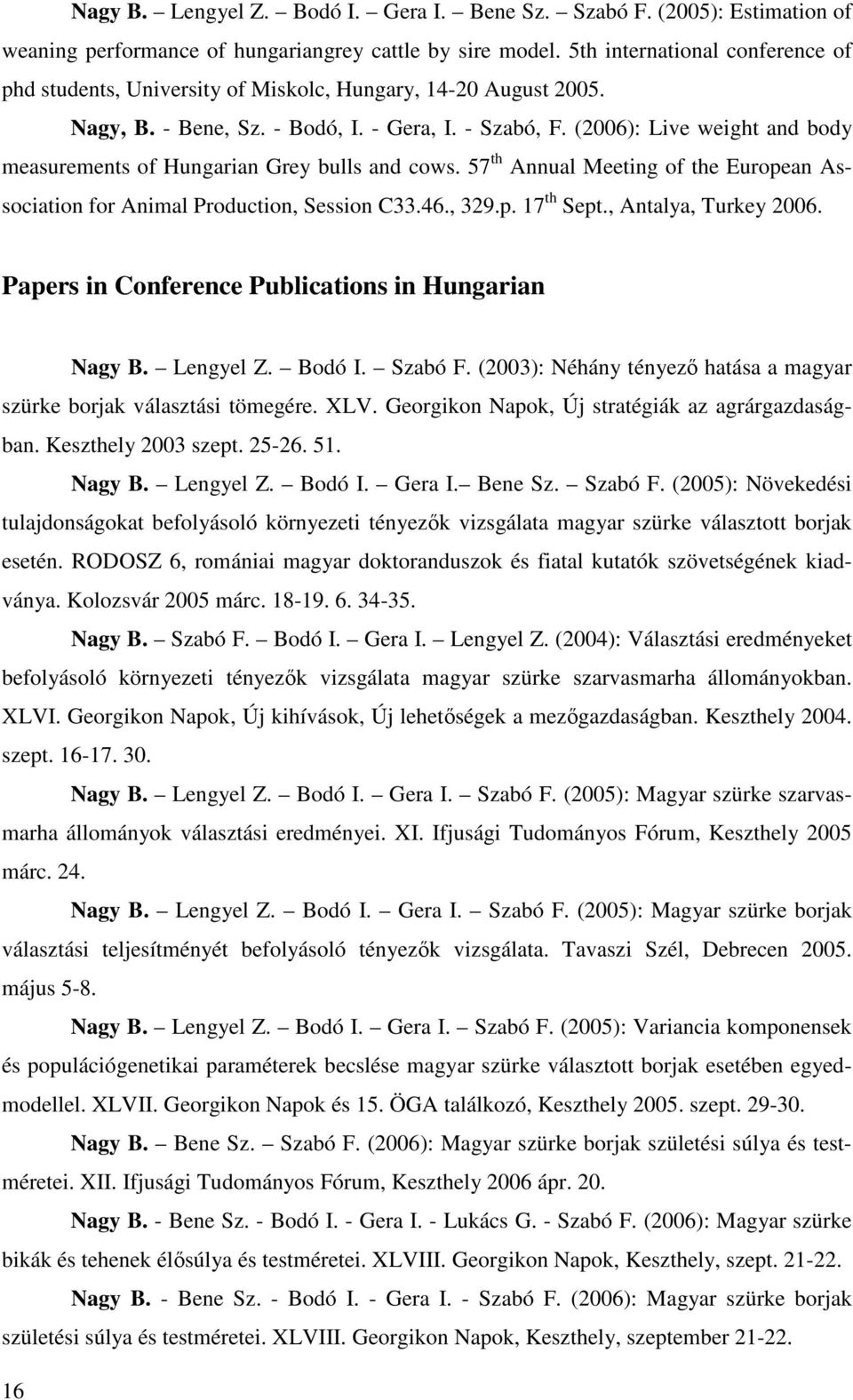 (2006): Live weight and body measurements of Hungarian Grey bulls and cows. 57 th Annual Meeting of the European Association for Animal Production, Session C33.46., 329.p. 17 th Sept.