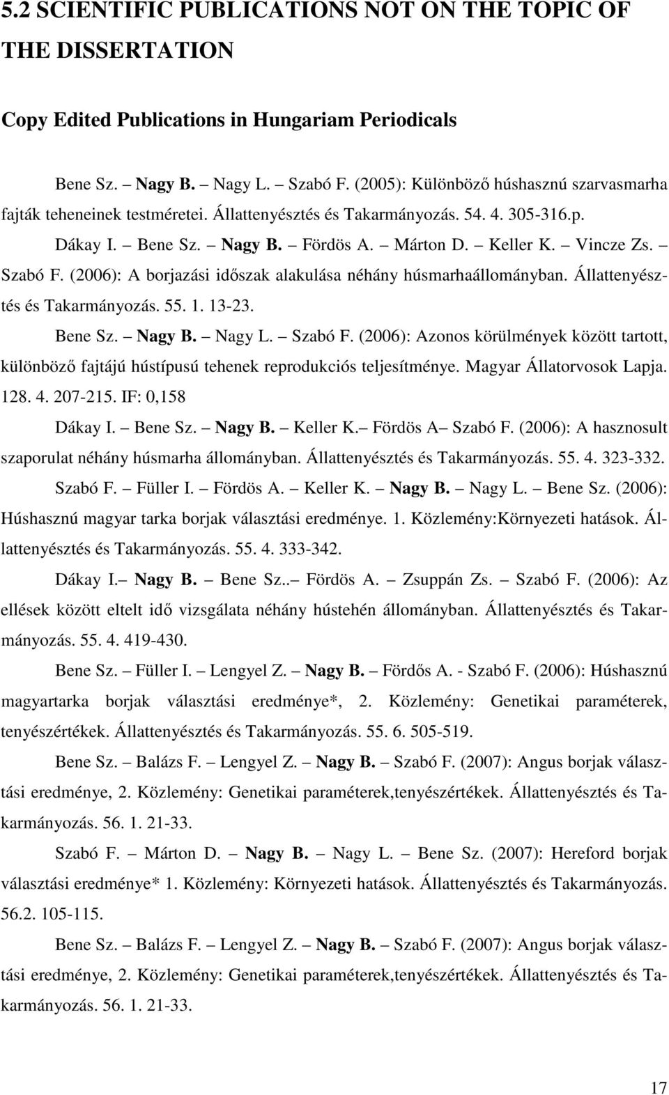 (2006): A borjazási idszak alakulása néhány húsmarhaállományban. Állattenyésztés és Takarmányozás. 55. 1. 13-23. Bene Sz. Nagy B. Nagy L. Szabó F.