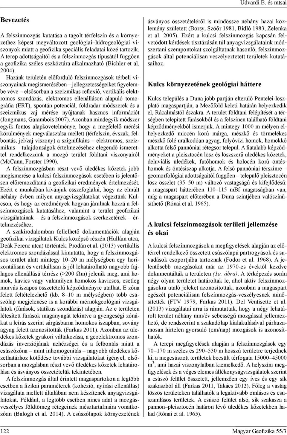 Hazánk területén előforduló felszínmozgások térbeli viszonyainak megismerésében jellegzetességeiket figyelembe véve elsősorban a szeizmikus reflexió, vertikális elektromos szondázás, elektromos