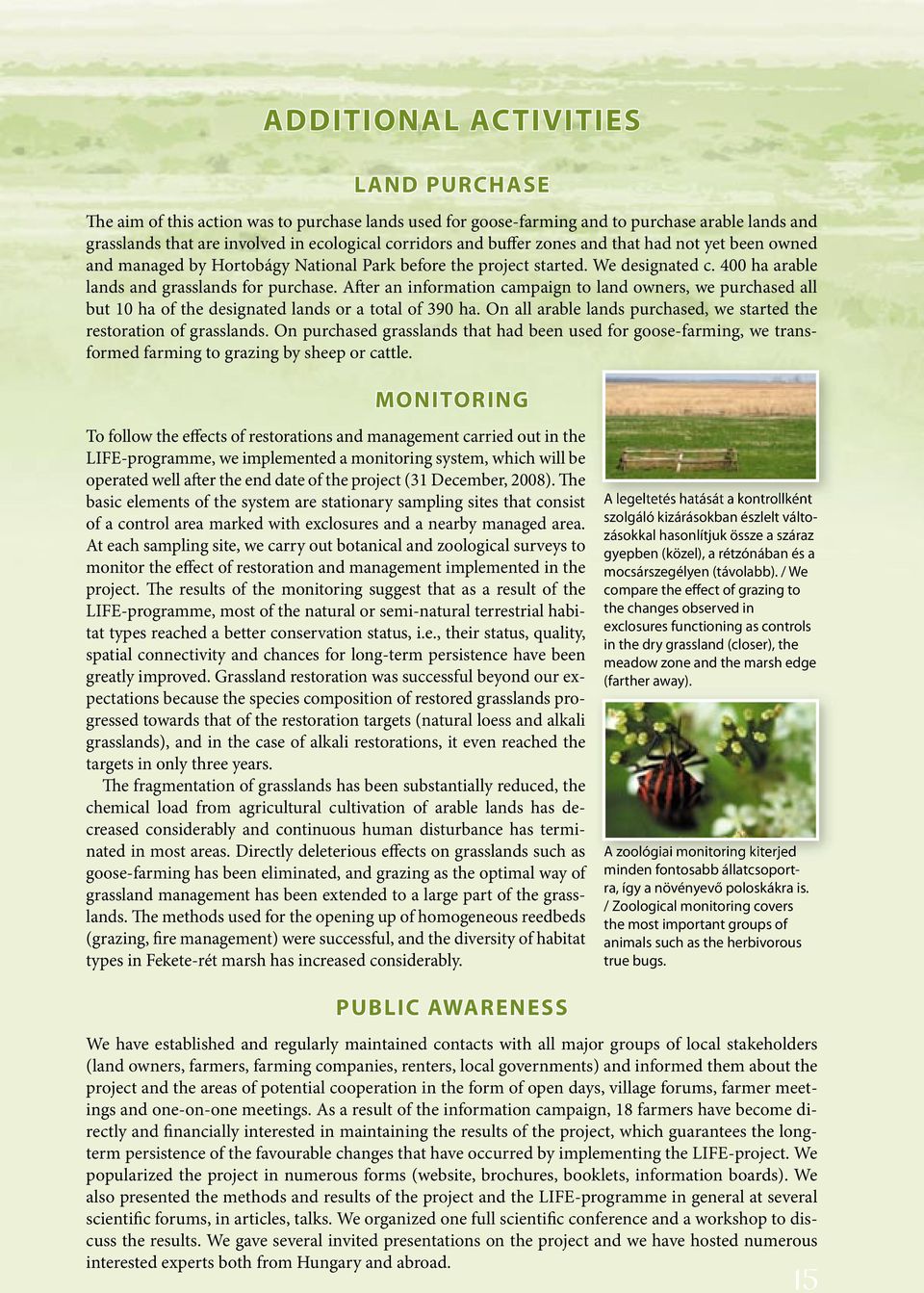 After an information campaign to land owners, we purchased all but 10 ha of the designated lands or a total of 390 ha. On all arable lands purchased, we started the restoration of grasslands.