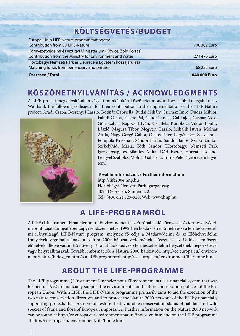KÖSZÖNETNYILVÁNÍTÁS / ACKNOWLEDGMENTS A LIFE-projekt megvalósításában végzett munkájukért köszönetet mondunk az alábbi kollégáinknak / We thank the following colleagues for their contribution to the