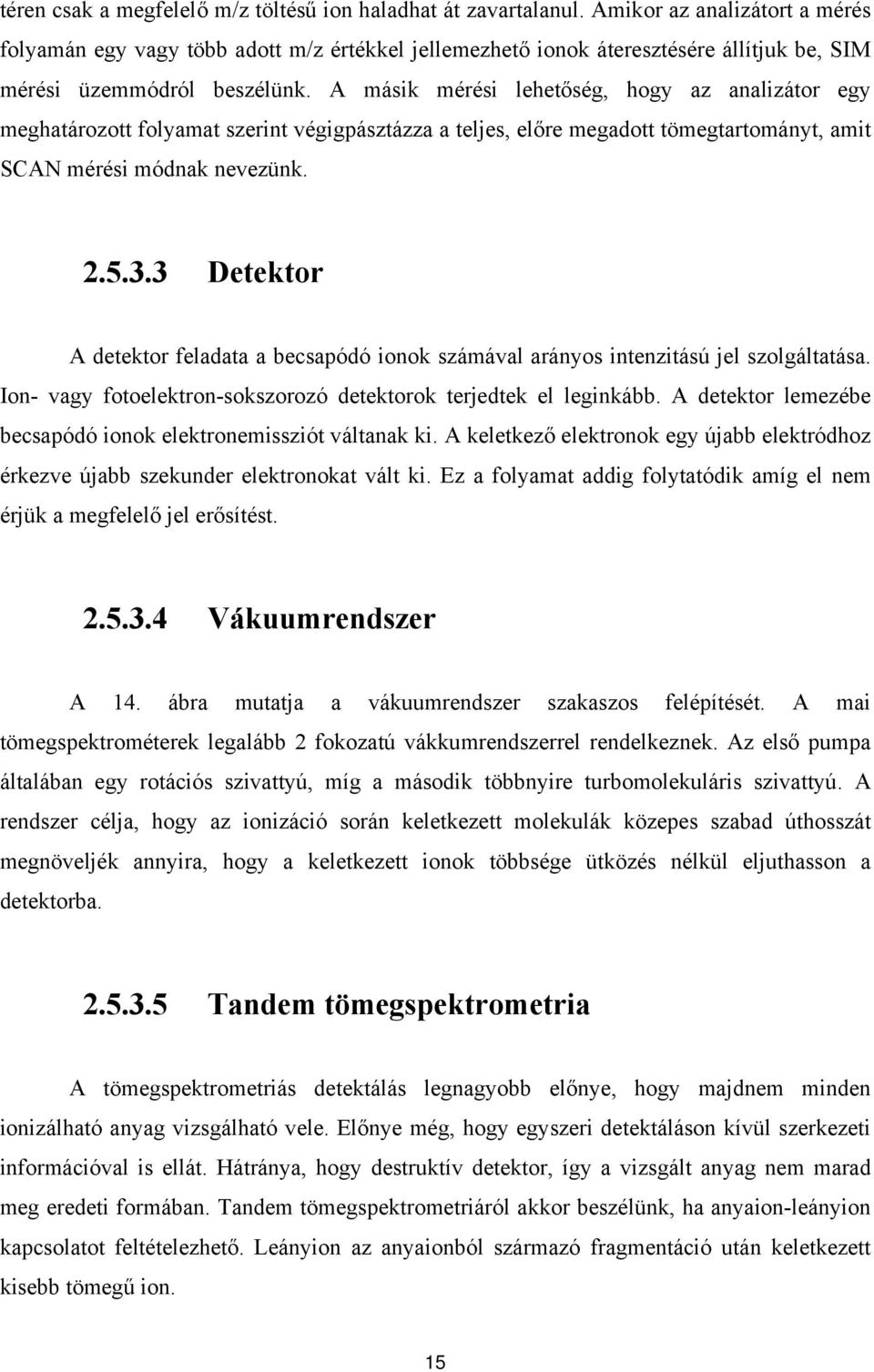 A másik mérési lehetőség, hogy az analizátor egy meghatározott folyamat szerint végigpásztázza a teljes, előre megadott tömegtartományt, amit SCAN mérési módnak nevezünk. 2.5.3.