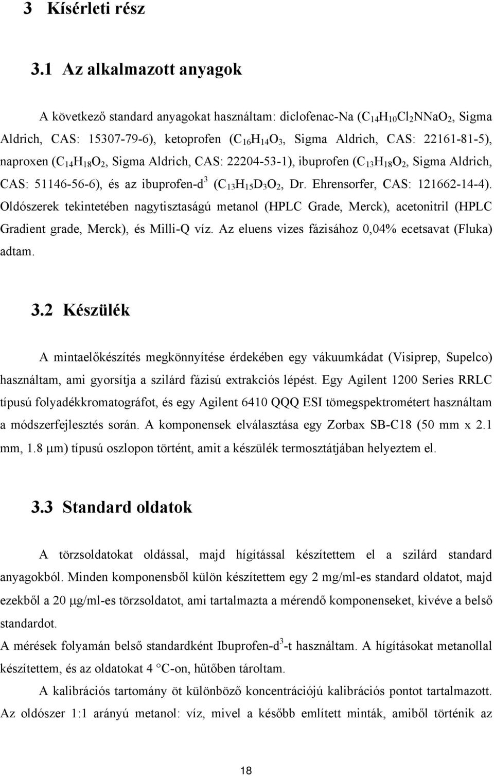 naproxen (C 14 H 18 O 2, Sigma Aldrich, CAS: 22204-53-1), ibuprofen (C 13 H 18 O 2, Sigma Aldrich, CAS: 51146-56-6), és az ibuprofen-d 3 (C 13 H 15 D 3 O 2, Dr. Ehrensorfer, CAS: 121662-14-4).