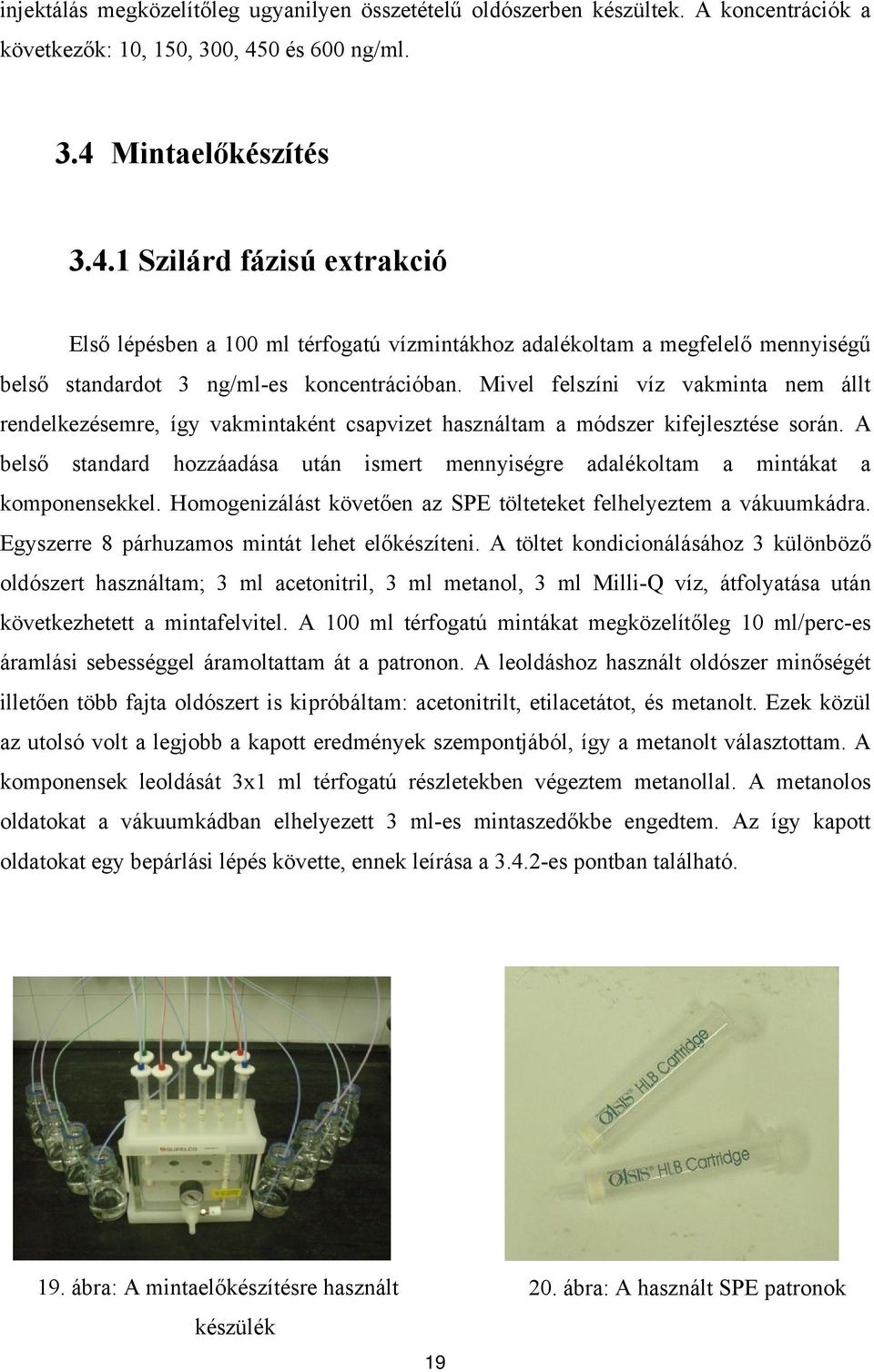 Mivel felszíni víz vakminta nem állt rendelkezésemre, így vakmintaként csapvizet használtam a módszer kifejlesztése során.
