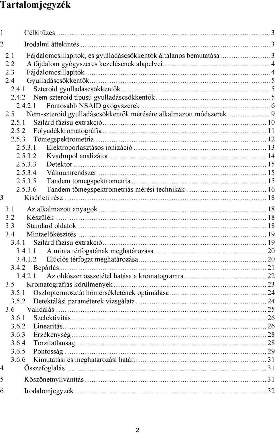 5 Nem-szteroid gyulladáscsökkentők mérésére alkalmazott módszerek... 9 2.5.1 Szilárd fázisú extrakció... 10 2.5.2 Folyadékkromatográfia... 11 2.5.3 Tömegspektrometria... 12 2.5.3.1 Elektroporlasztásos ionizáció.