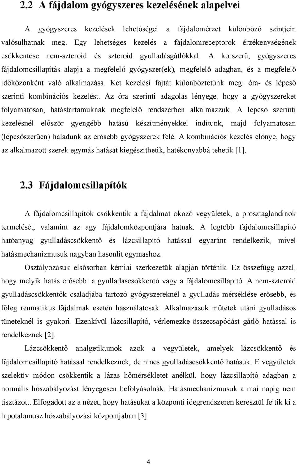 A korszerű, gyógyszeres fájdalomcsillapítás alapja a megfelelő gyógyszer(ek), megfelelő adagban, és a megfelelő időközönként való alkalmazása.
