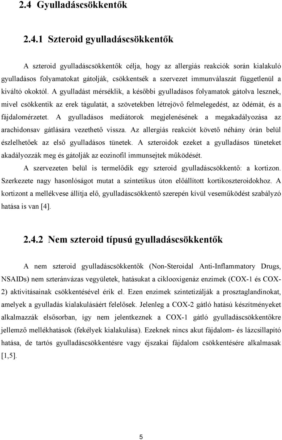 A gyulladást mérséklik, a későbbi gyulladásos folyamatok gátolva lesznek, mivel csökkentik az erek tágulatát, a szövetekben létrejövő felmelegedést, az ödémát, és a fájdalomérzetet.