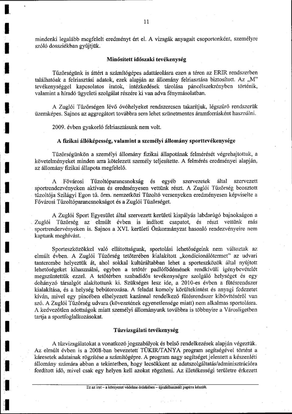 biztosított. Az M" tevékenységgel kapcsolatos iratok, intézkedések tárolása páncélszekrényben történik, valamint a híradó ügyeleti szolgálat részére ki van adva fénymásolatban.