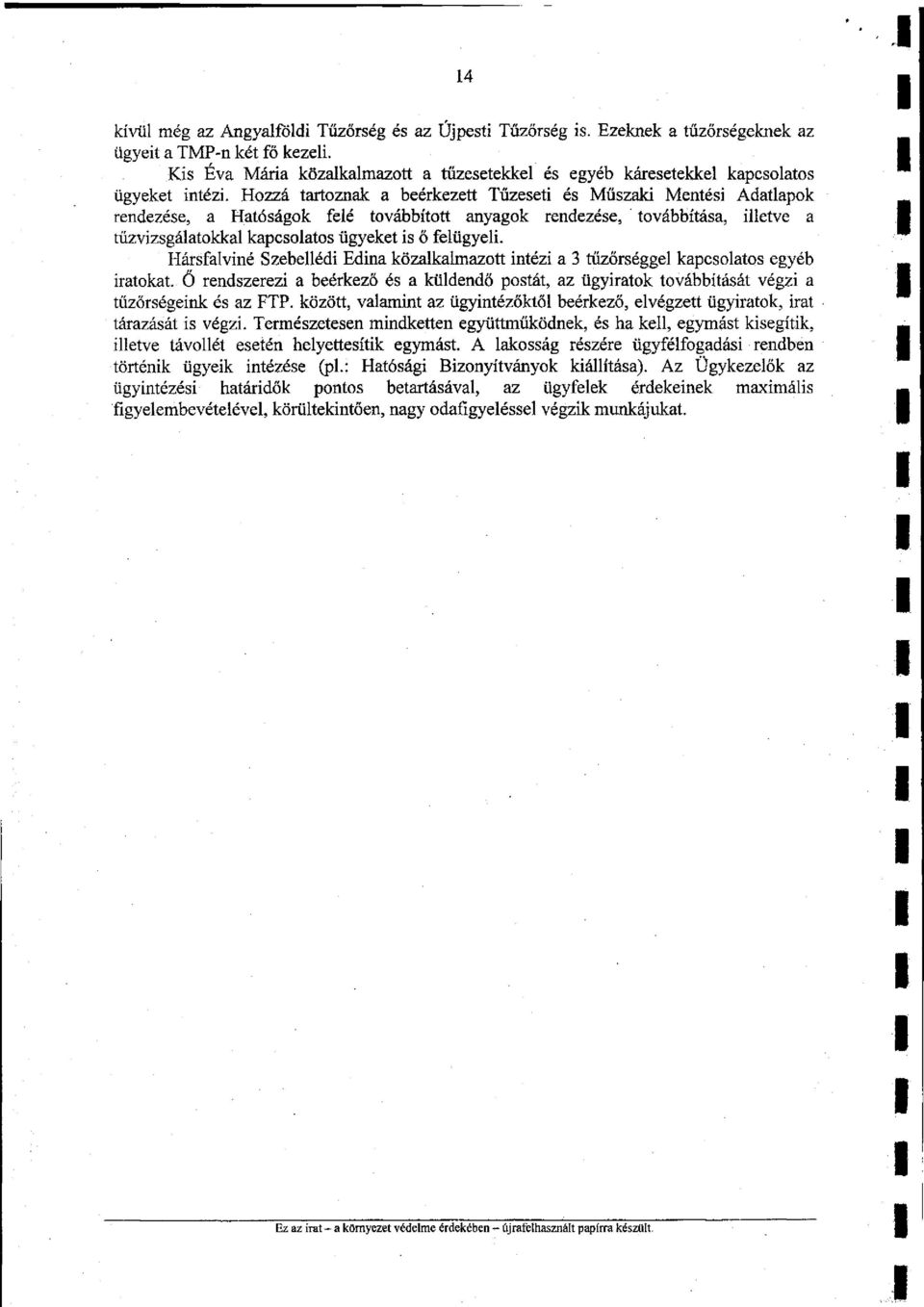 Hozzá tartoznak a beérkezett Tűzeseti és Műszaki Mentési Adatlapok rendezése, a Hatóságok felé továbbított anyagok rendezése, továbbítása, illetve a tűzvizsgálatokkal kapcsolatos ügyeket is ő