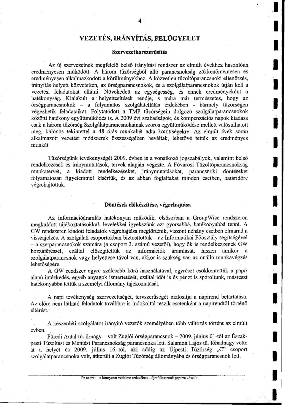 A közvetlen tűzoltóparancsnoki ellenőrzés, irányítás helyett közvetetten, az őrségparancsnokok, és a szolgálatparancsnokok útján kell a vezetési feladatokat ellátni.
