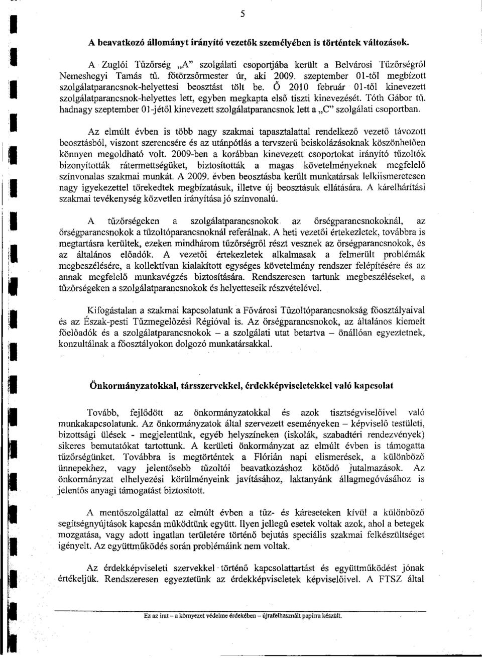 Ő 2010 február 01-től kinevezett szolgálatparancsnok-helyettes lett, egyben megkapta első tiszti kinevezését. Tóth Gábor tű.