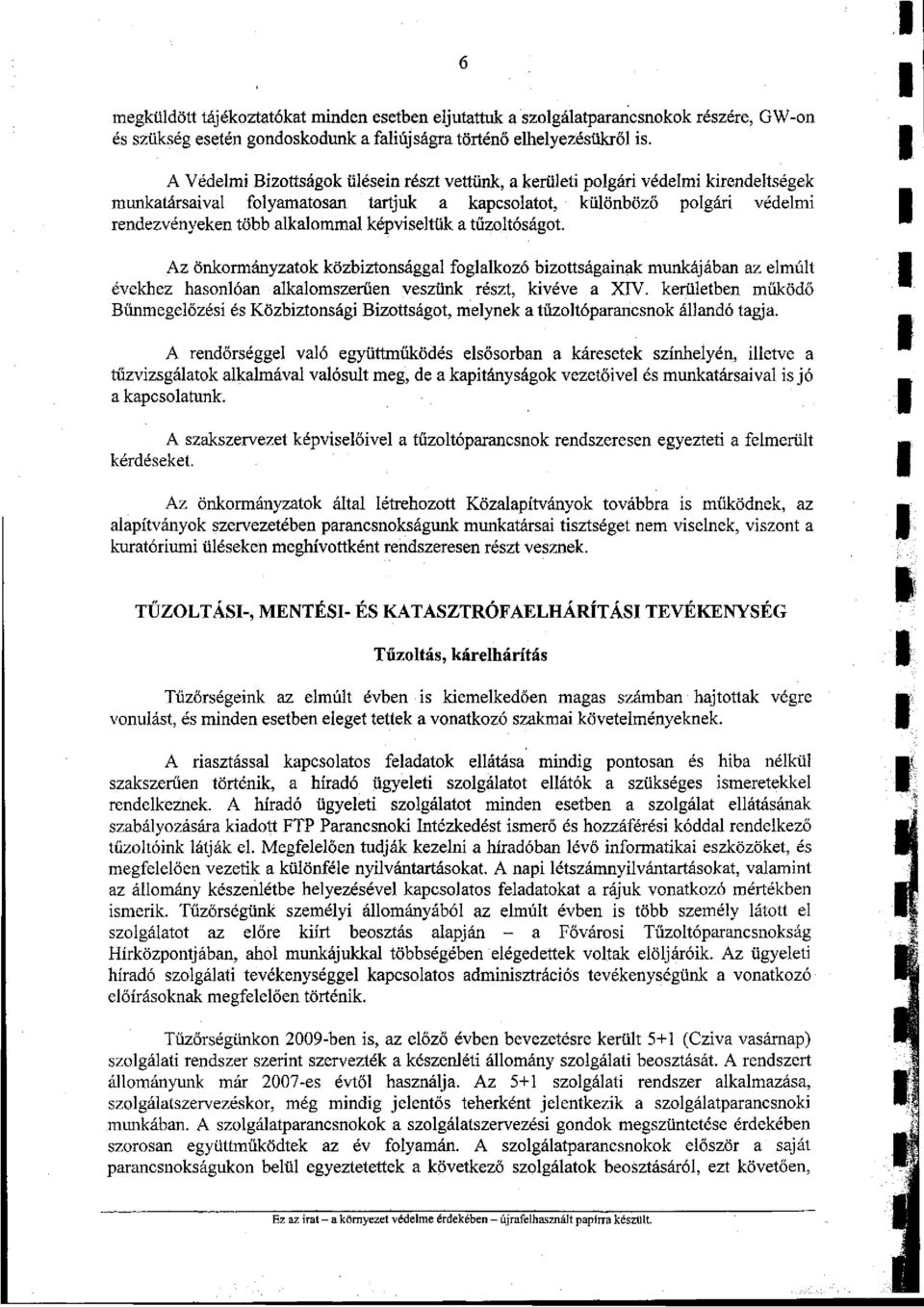 képviseltük a tűzoltóságot. Az önkormányzatok közbiztonsággal foglalkozó bizottságainak munkájában az elmúlt évekhez hasonlóan alkalomszerűen veszünk részt, kivéve a XIV.